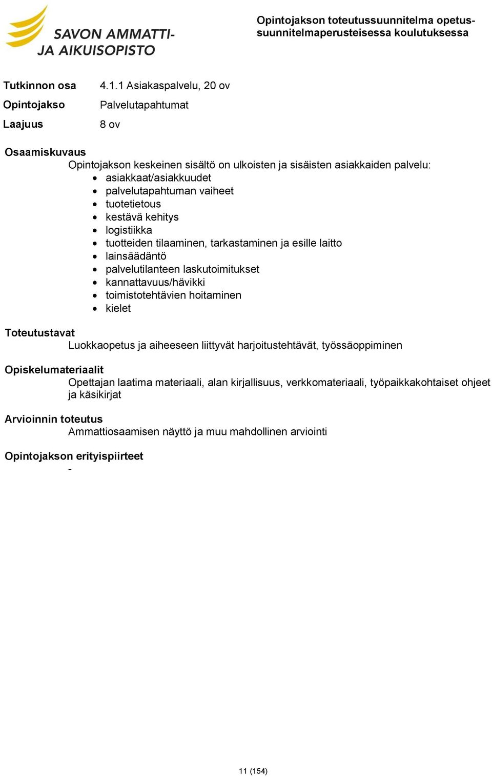 laskutoimitukset kannattavuus/hävikki toimistotehtävien hoitaminen kielet Luokkaopetus ja aiheeseen liittyvät harjoitustehtävät, työssäoppiminen Opettajan