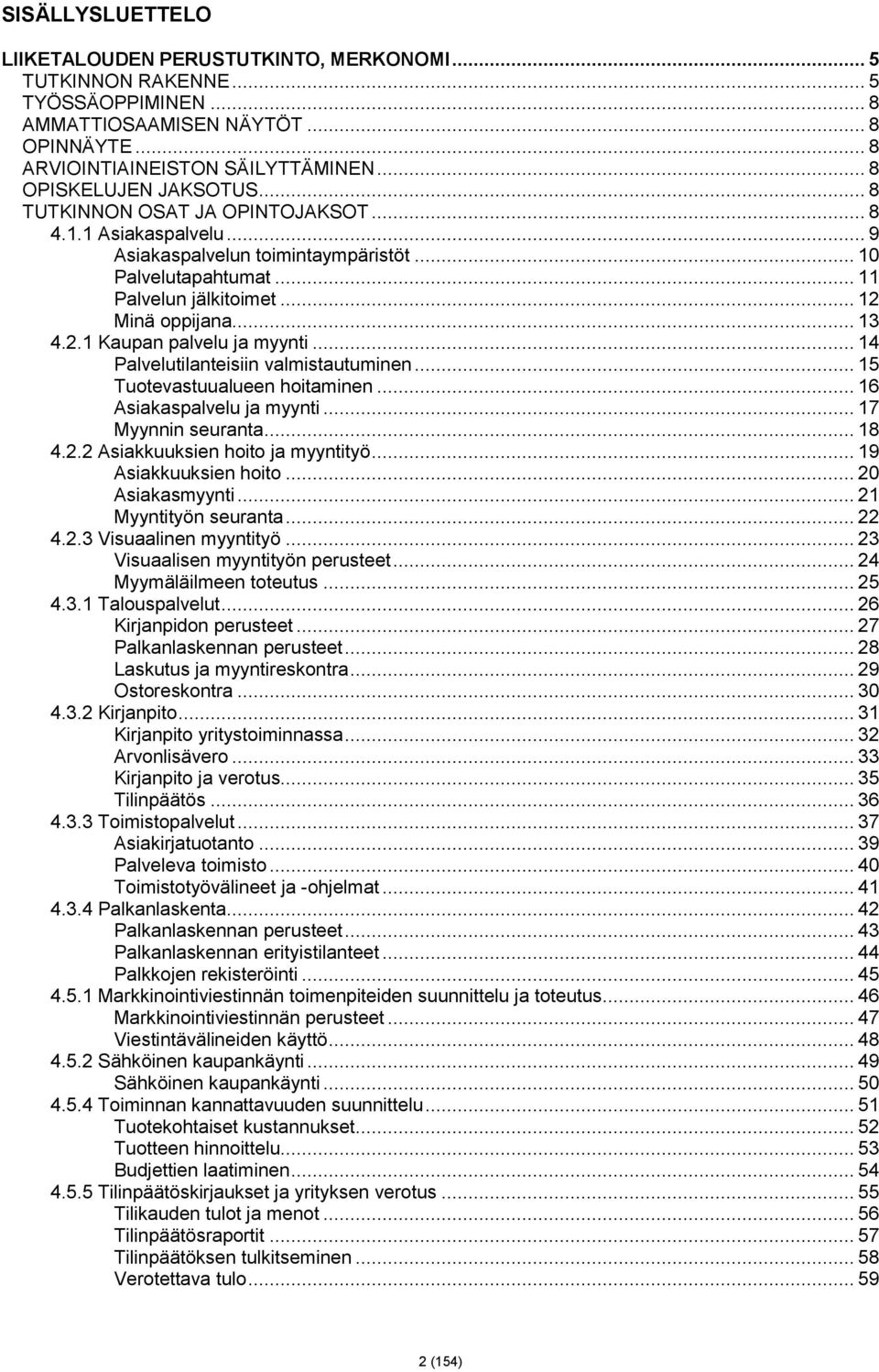 .. 13 4.2.1 Kaupan palvelu ja myynti... 14 Palvelutilanteisiin valmistautuminen... 15 Tuotevastuualueen hoitaminen... 16 Asiakaspalvelu ja myynti... 17 Myynnin seuranta... 18 4.2.2 Asiakkuuksien hoito ja myyntityö.