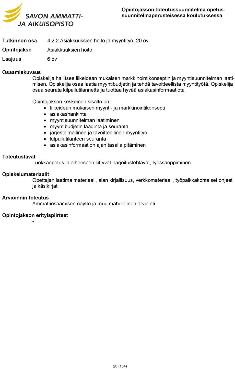 n keskeinen sisältö on: liikeidean mukaisen myynti ja markkinointikonsepti asiakashankinta myyntisuunnitelman laatiminen myyntibudjetin laadinta ja seuranta järjestelmällinen ja tavoitteellinen