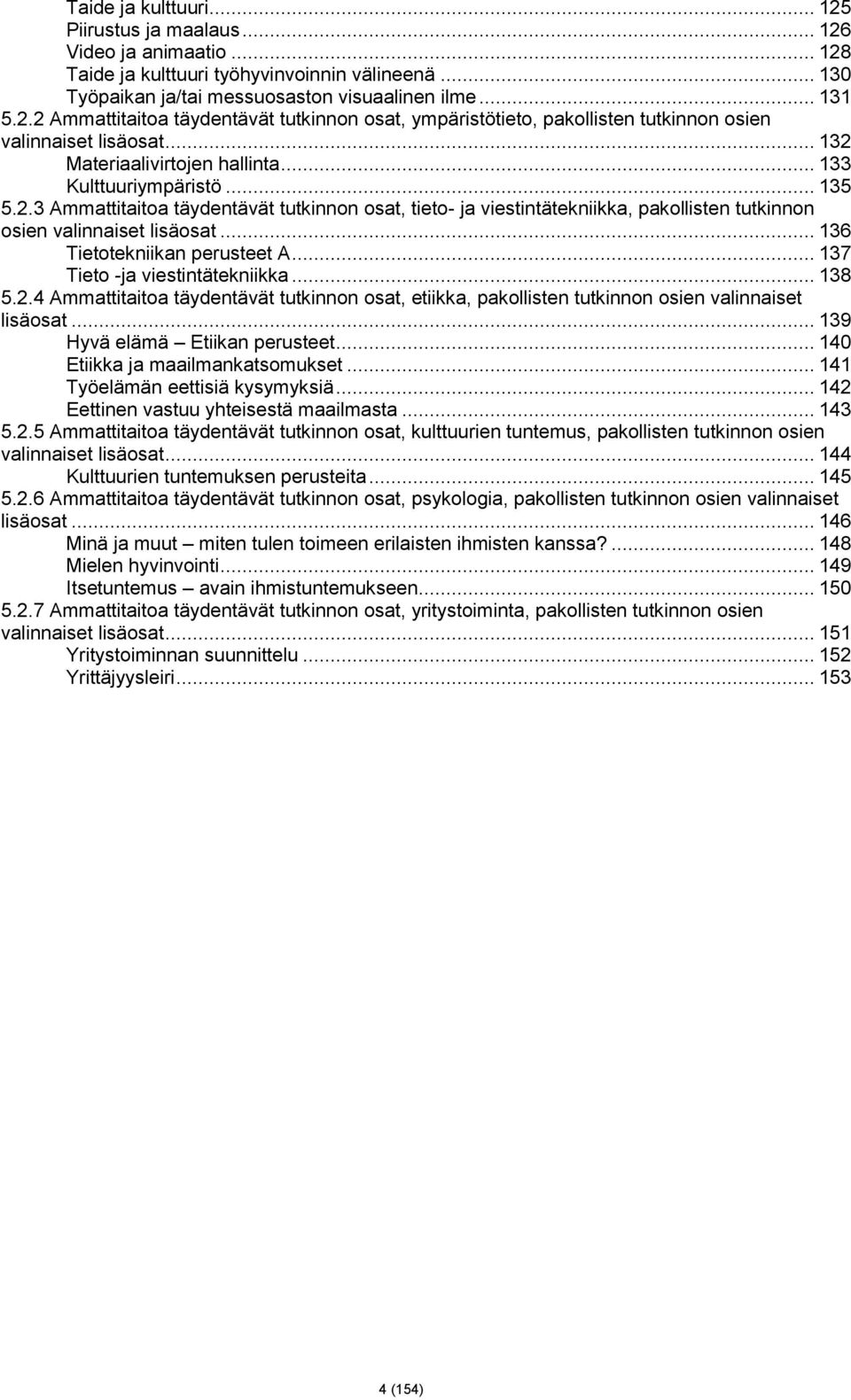 .. 136 Tietotekniikan perusteet A... 137 Tieto ja viestintätekniikka... 138 5.2.4 Ammattitaitoa täydentävät tutkinnon osat, etiikka, pakollisten tutkinnon osien valinnaiset lisäosat.