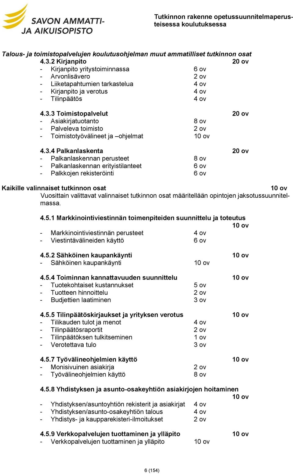 3 Toimistopalvelut 20 ov Asiakirjatuotanto 8 ov Palveleva toimisto 2 ov Toimistotyövälineet ja ohjelmat 10 ov 4.3.4 Palkanlaskenta 20 ov Palkanlaskennan perusteet 8 ov Palkanlaskennan