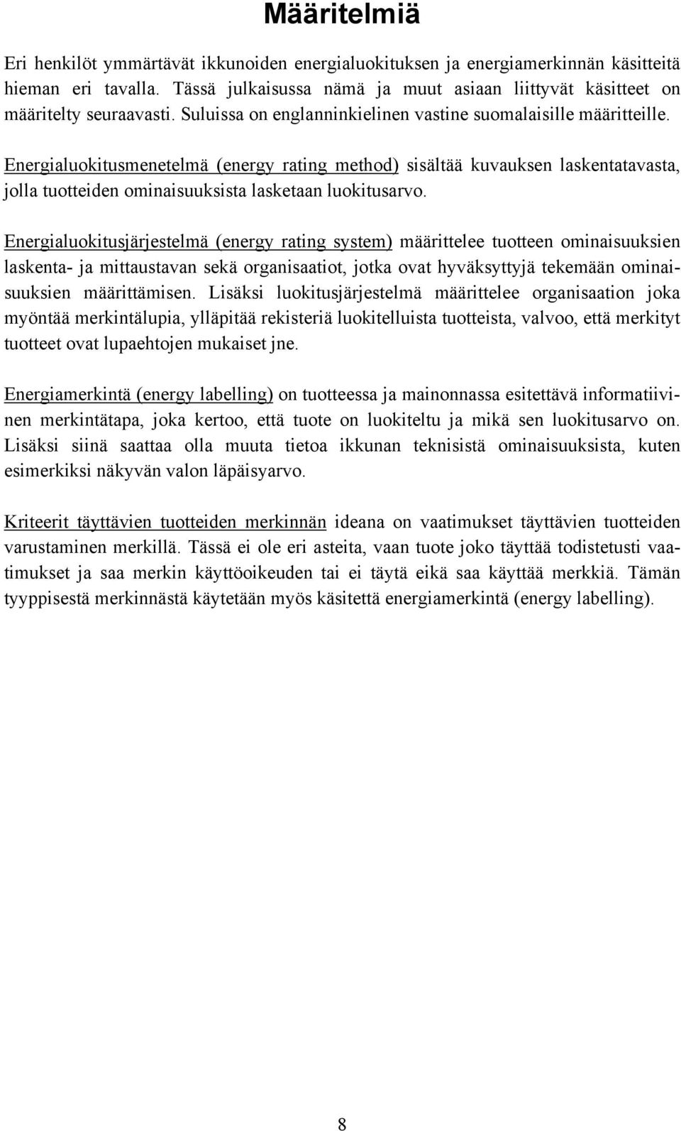 Energialuokitusmenetelmä (energy rating method) sisältää kuvauksen laskentatavasta, jolla tuotteiden ominaisuuksista lasketaan luokitusarvo.