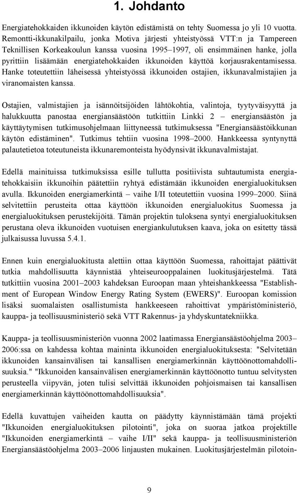 ikkunoiden käyttöä korjausrakentamisessa. Hanke toteutettiin läheisessä yhteistyössä ikkunoiden ostajien, ikkunavalmistajien ja viranomaisten kanssa.