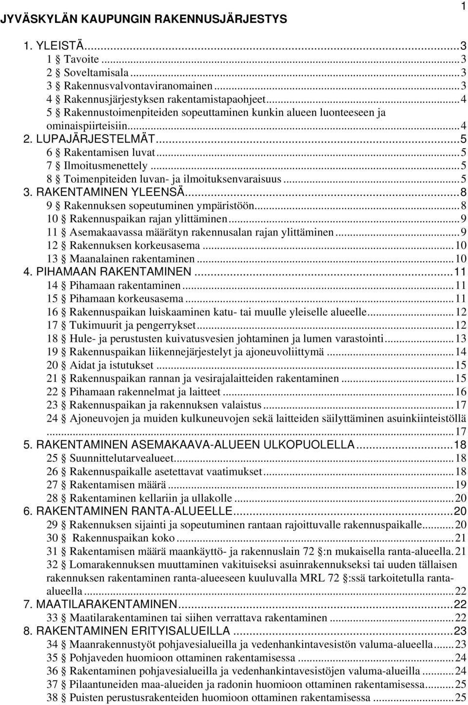 ..5 8 Toimenpiteiden luvan- ja ilmoituksenvaraisuus...5 3. RAKENTAMINEN YLEENSÄ...8 9 Rakennuksen sopeutuminen ympäristöön...8 10 Rakennuspaikan rajan ylittäminen.