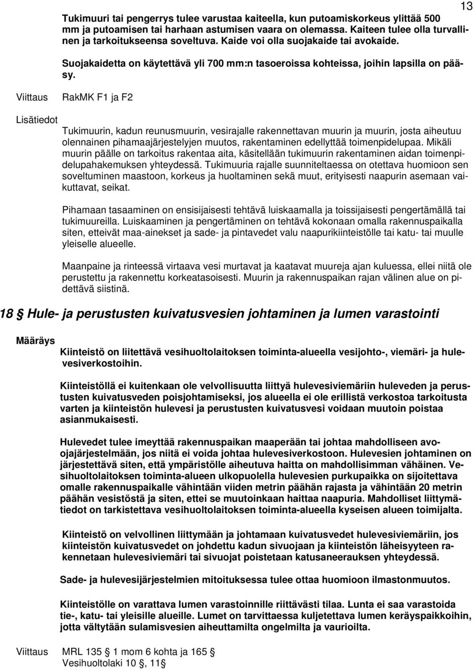 Viittaus RakMK F1 ja F2 Tukimuurin, kadun reunusmuurin, vesirajalle rakennettavan muurin ja muurin, josta aiheutuu olennainen pihamaajärjestelyjen muutos, rakentaminen edellyttää toimenpidelupaa.