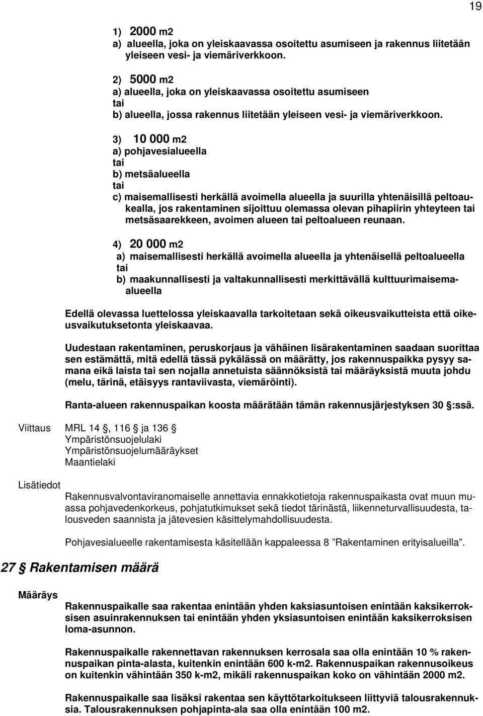 3) 10 000 m2 a) pohjavesialueella tai b) metsäalueella tai c) maisemallisesti herkällä avoimella alueella ja suurilla yhtenäisillä peltoaukealla, jos rakentaminen sijoittuu olemassa olevan pihapiirin