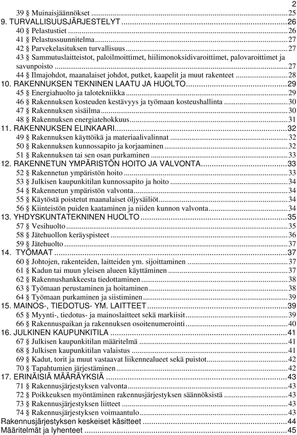 RAKENNUKSEN TEKNINEN LAATU JA HUOLTO...29 45 Energiahuolto ja talotekniikka...29 46 Rakennuksen kosteuden kestävyys ja työmaan kosteushallinta...30 47 Rakennuksen sisäilma.