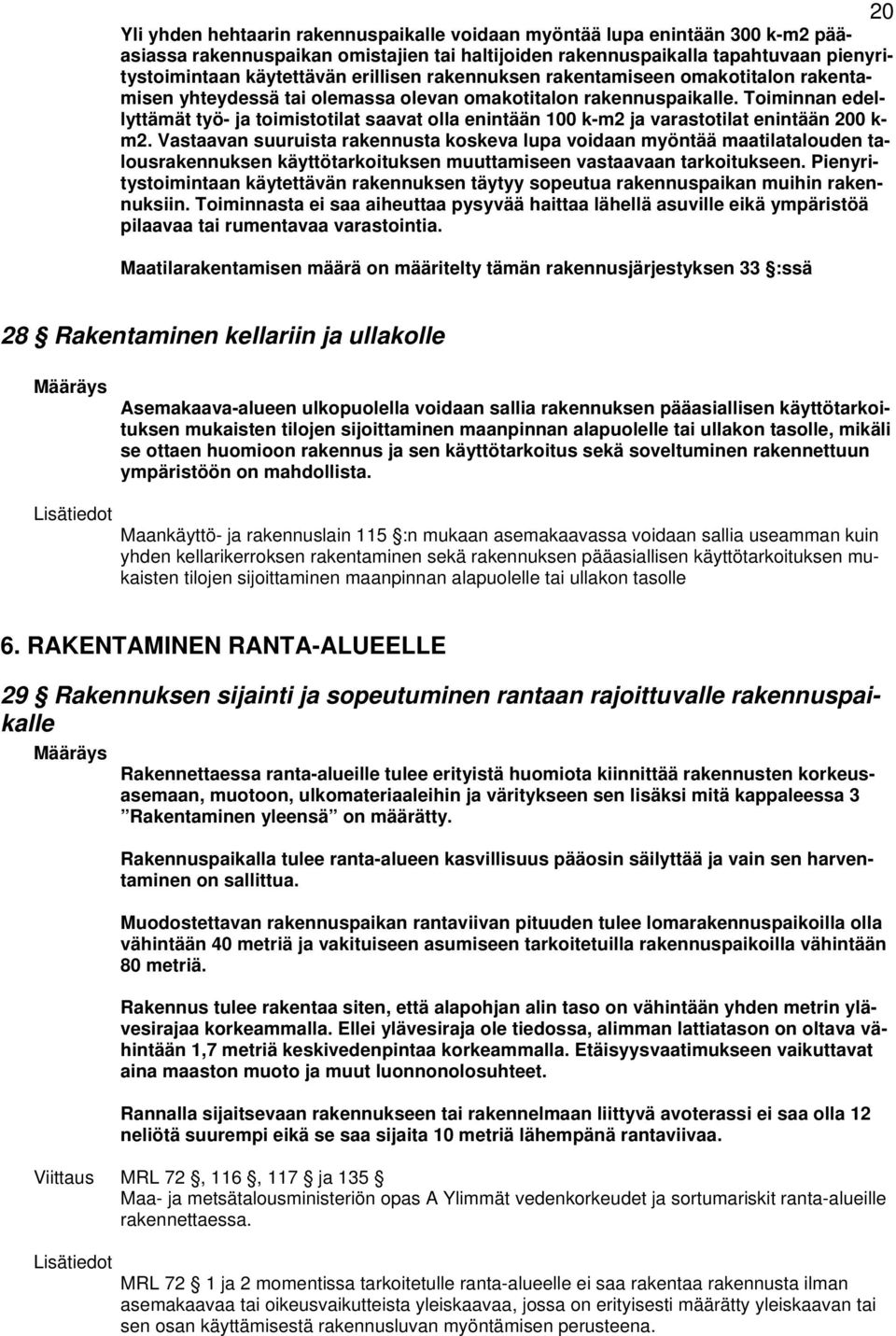 Toiminnan edellyttämät työ- ja toimistotilat saavat olla enintään 100 k-m2 ja varastotilat enintään 200 k- m2.