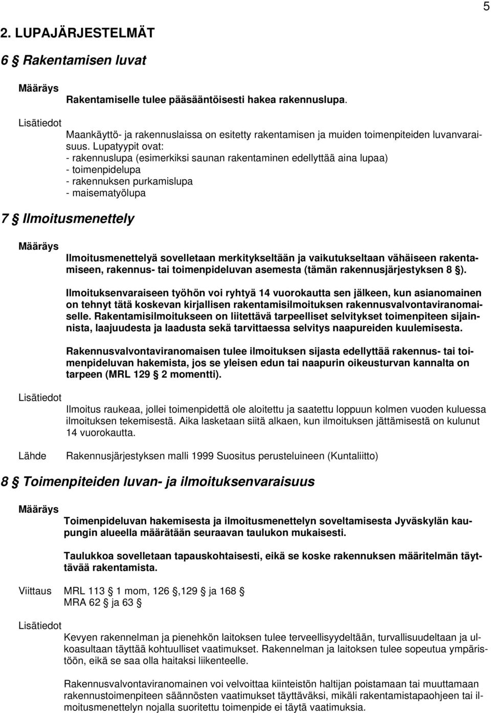 merkitykseltään ja vaikutukseltaan vähäiseen rakentamiseen, rakennus- tai toimenpideluvan asemesta (tämän rakennusjärjestyksen 8 ).