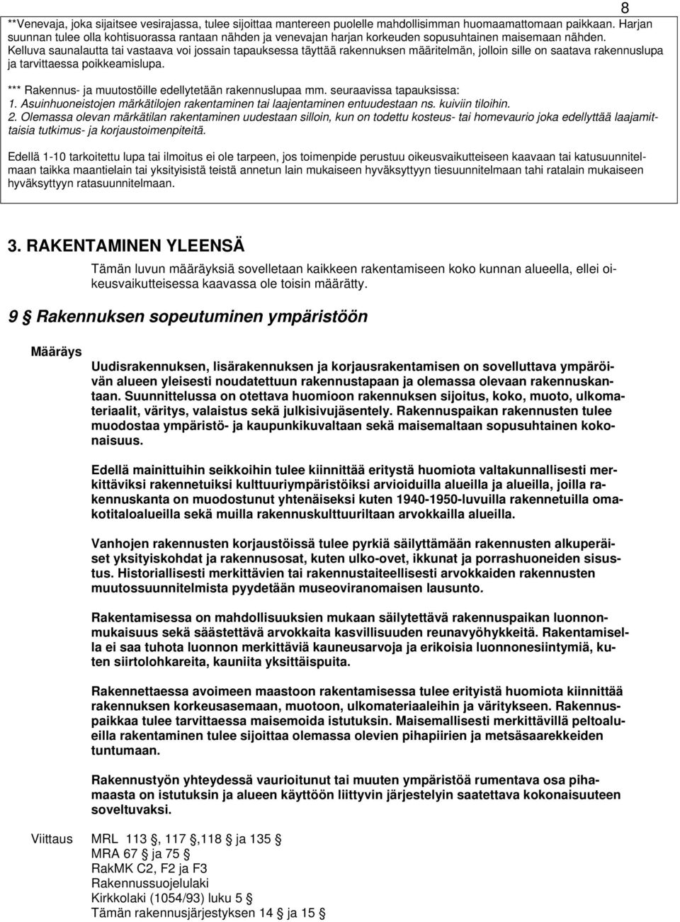 Kelluva saunalautta tai vastaava voi jossain tapauksessa täyttää rakennuksen määritelmän, jolloin sille on saatava rakennuslupa ja tarvittaessa poikkeamislupa.
