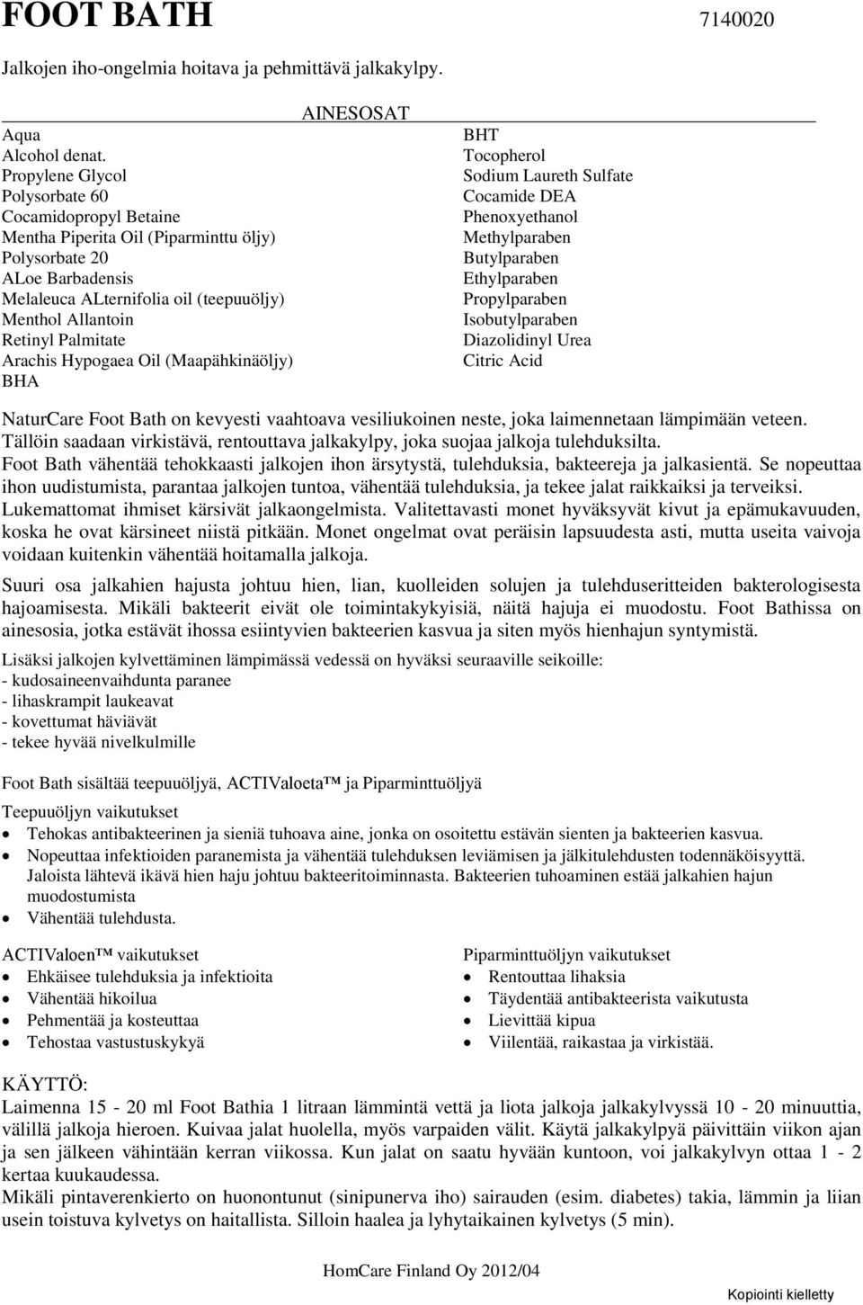 Palmitate Arachis Hypogaea Oil (Maapähkinäöljy) BHA BHT Tocopherol Sodium Laureth Sulfate Cocamide DEA Phenoxyethanol Butylparaben Ethylparaben Propylparaben Isobutylparaben Diazolidinyl Urea Citric