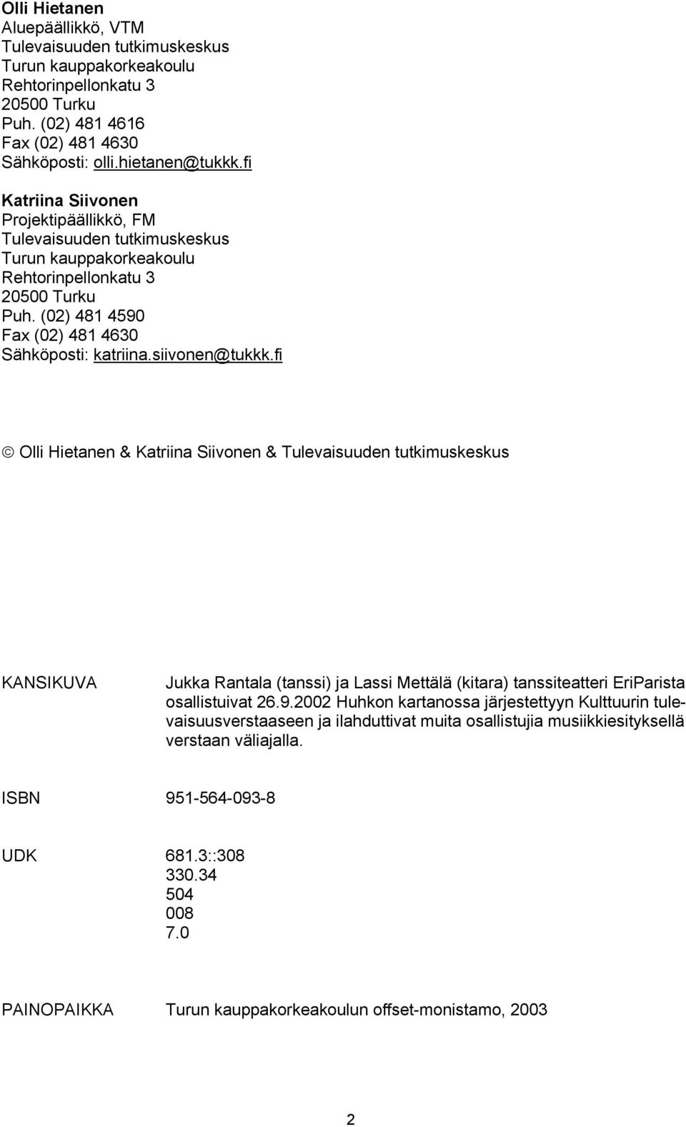 siivonen@tukkk.fi Olli Hietanen & Katriina Siivonen & Tulevaisuuden tutkimuskeskus KANSIKUVA Jukka Rantala (tanssi) ja Lassi Mettälä (kitara) tanssiteatteri EriParista osallistuivat 26.9.