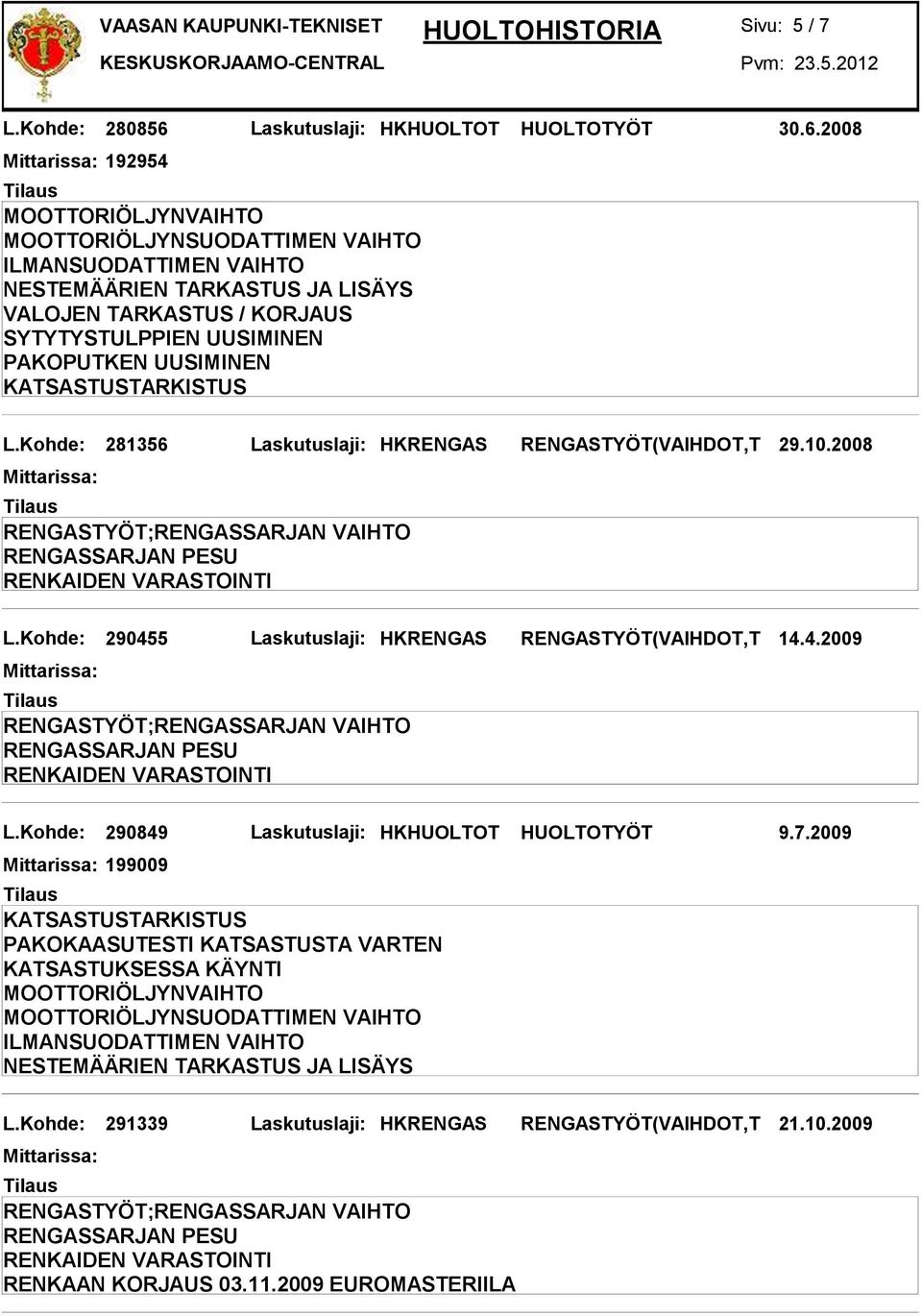 Kohde: 290455 Laskutuslaji: HKRENGAS RENGASTYÖT(VAIHDOT,T 14.4.2009 L.