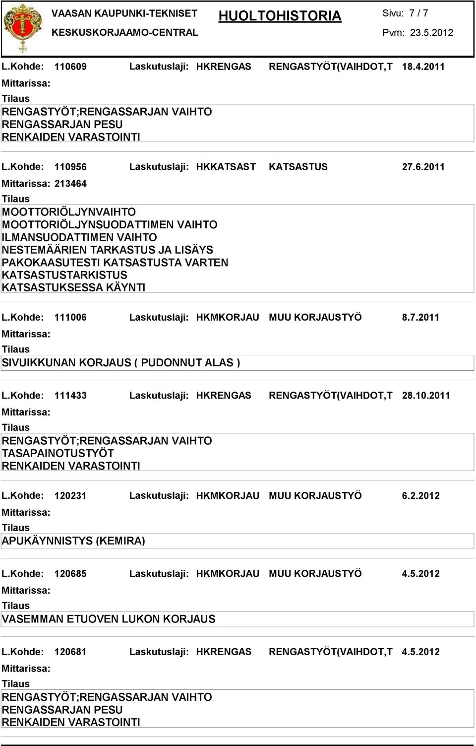 Kohde: 111433 Laskutuslaji: HKRENGAS RENGASTYÖT(VAIHDOT,T 28.10.2011 TASAPAINOTUSTYÖT L.Kohde: 120231 Laskutuslaji: HKMKORJAU MUU KORJAUSTYÖ 6.2.2012 APUKÄYNNISTYS (KEMIRA) L.