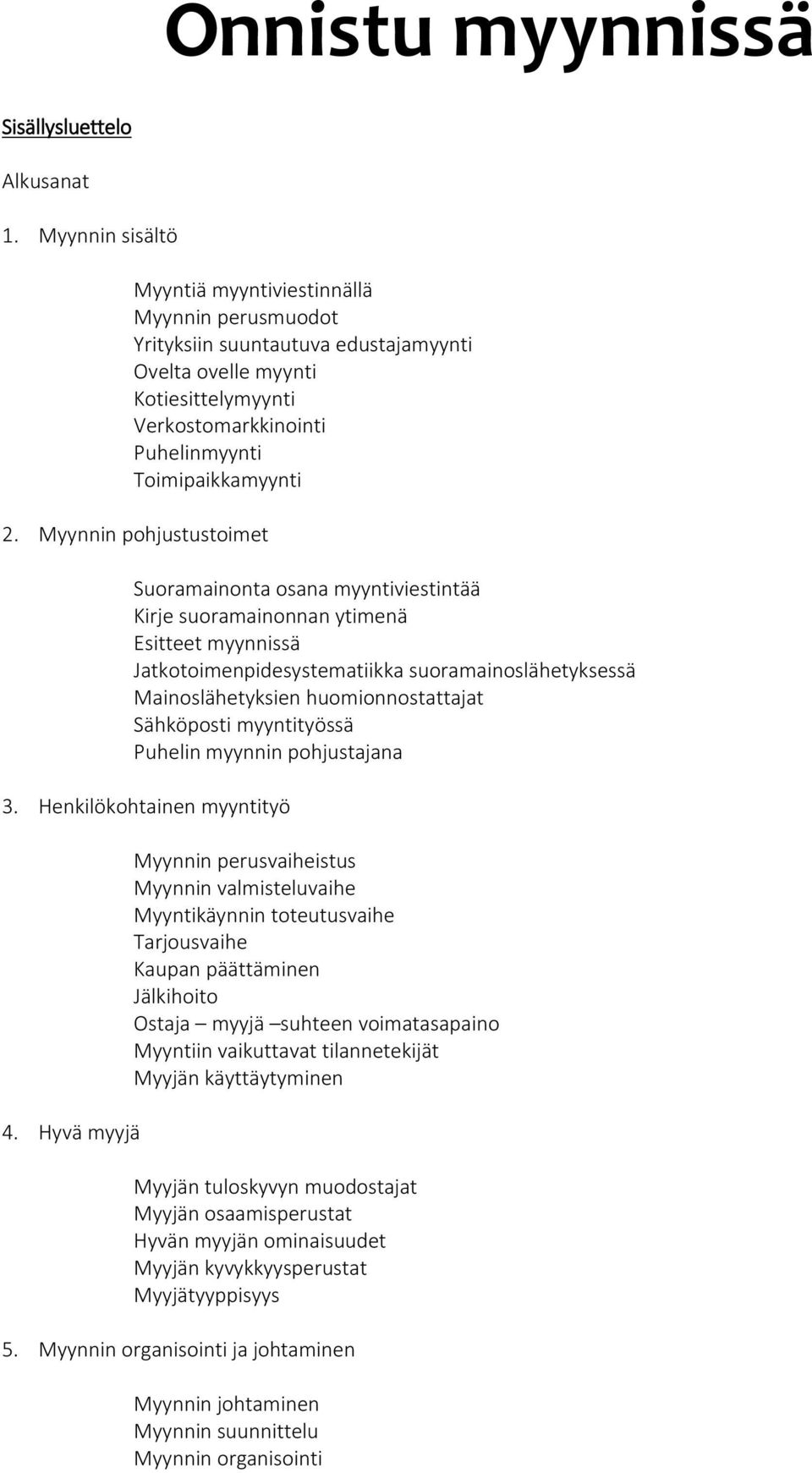 Myynnin pohjustustoimet Suoramainonta osana myyntiviestintää Kirje suoramainonnan ytimenä Esitteet myynnissä Jatkotoimenpidesystematiikka suoramainoslähetyksessä Mainoslähetyksien huomionnostattajat