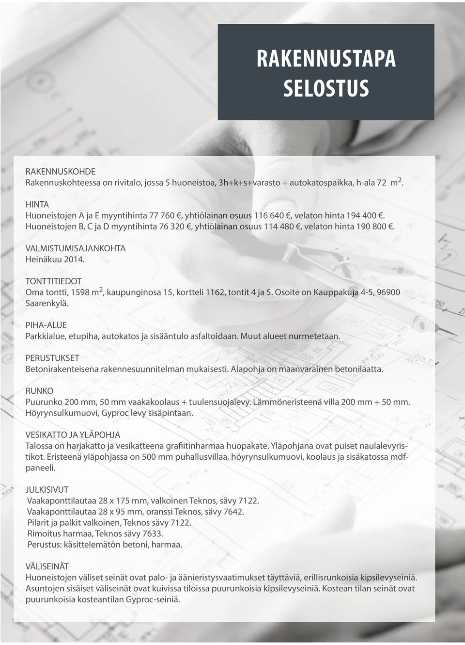 VALMISTUMISAJANKOHTA Heinäkuu 2014. TONTTITIEDOT Oma tontti, 1598 m 2, kaupunginosa 15, kortteli 1162, tontit 4 ja 5. Osoite on Kauppakuja 4-5, 96900 Saarenkylä.