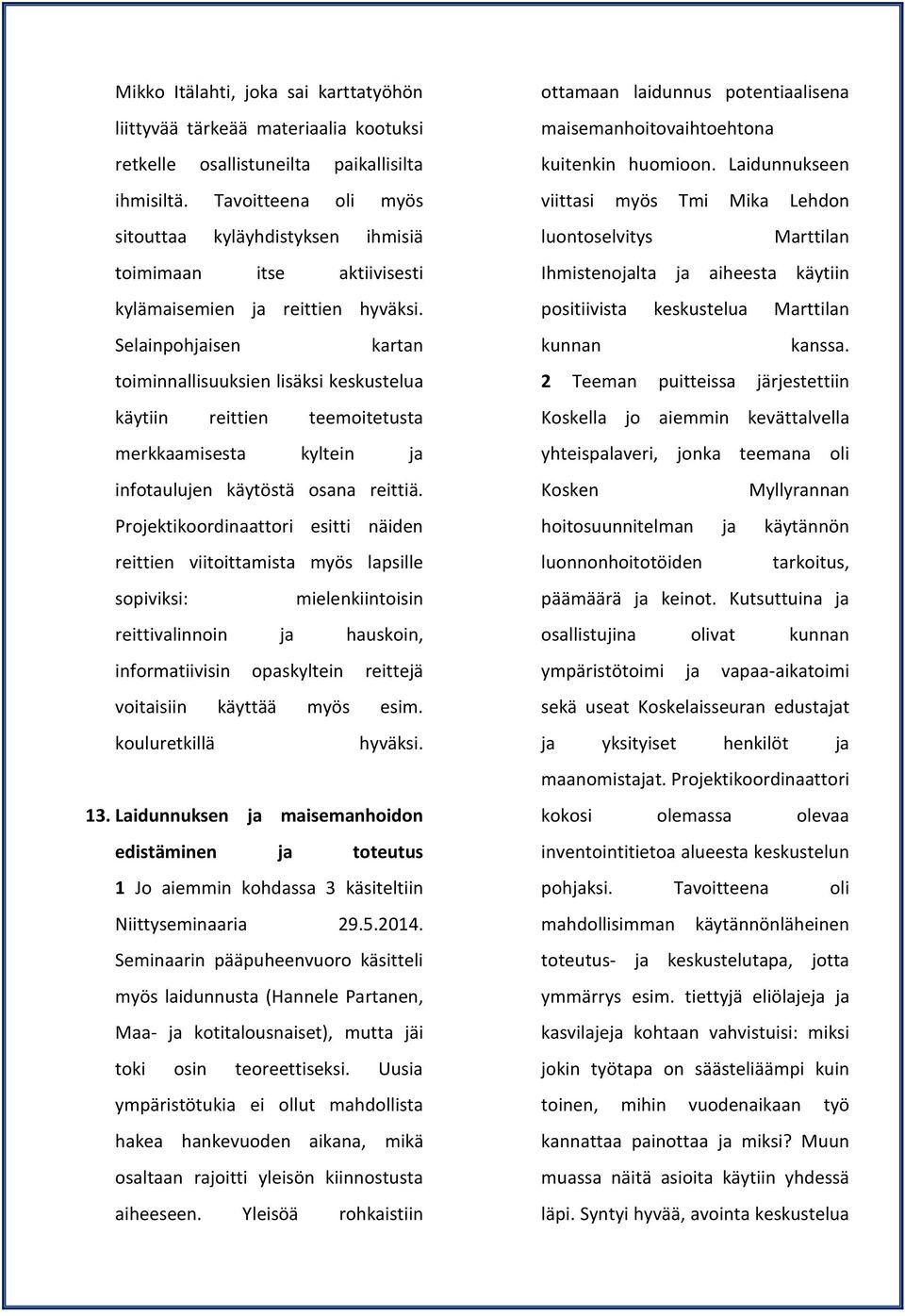 Selainpohjaisen kartan toiminnallisuuksien lisäksi keskustelua käytiin reittien teemoitetusta merkkaamisesta kyltein ja infotaulujen käytöstä osana reittiä.