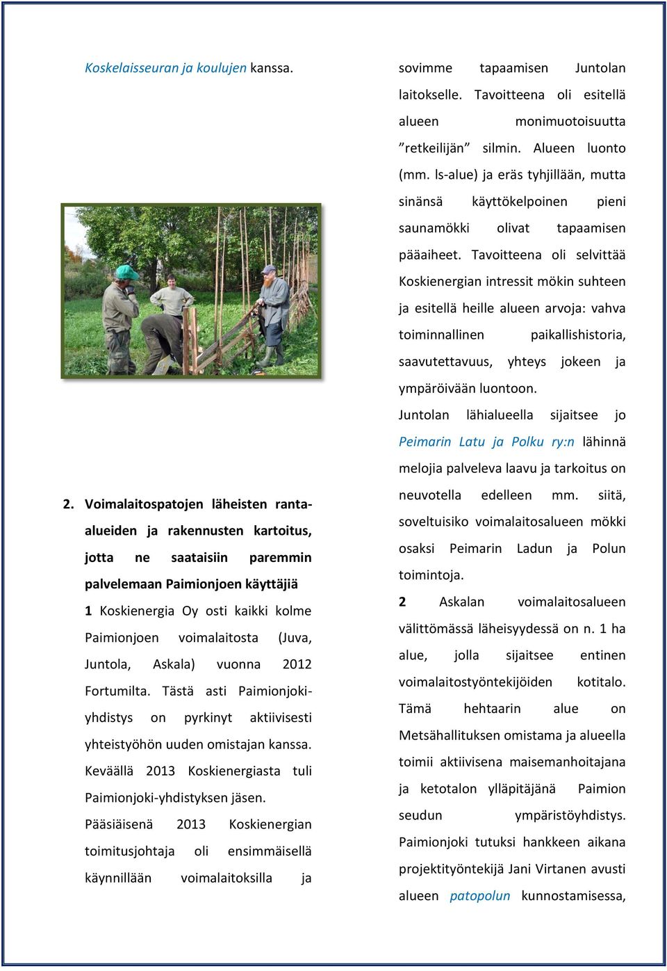 (Juva, Juntola, Askala) vuonna 2012 Fortumilta. Tästä asti Paimionjokiyhdistys on pyrkinyt aktiivisesti yhteistyöhön uuden omistajan kanssa.