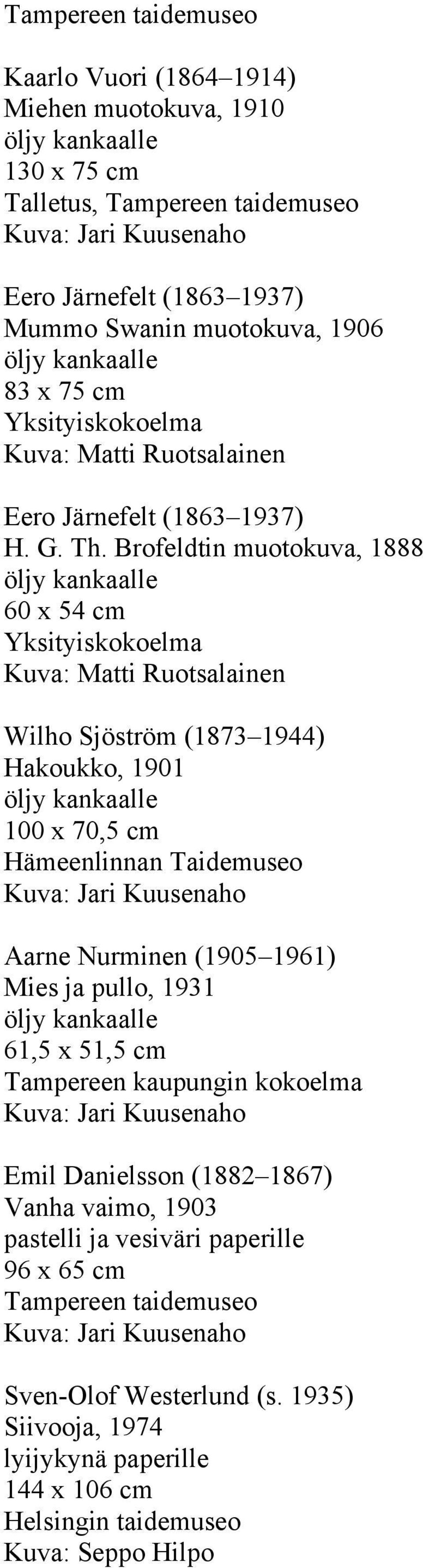 Brofeldtin muotokuva, 1888 60 x 54 cm Kuva: Matti Ruotsalainen Wilho Sjöström (1873 1944) Hakoukko, 1901 100 x 70,5 cm Hämeenlinnan Taidemuseo Aarne Nurminen (1905 1961) Mies