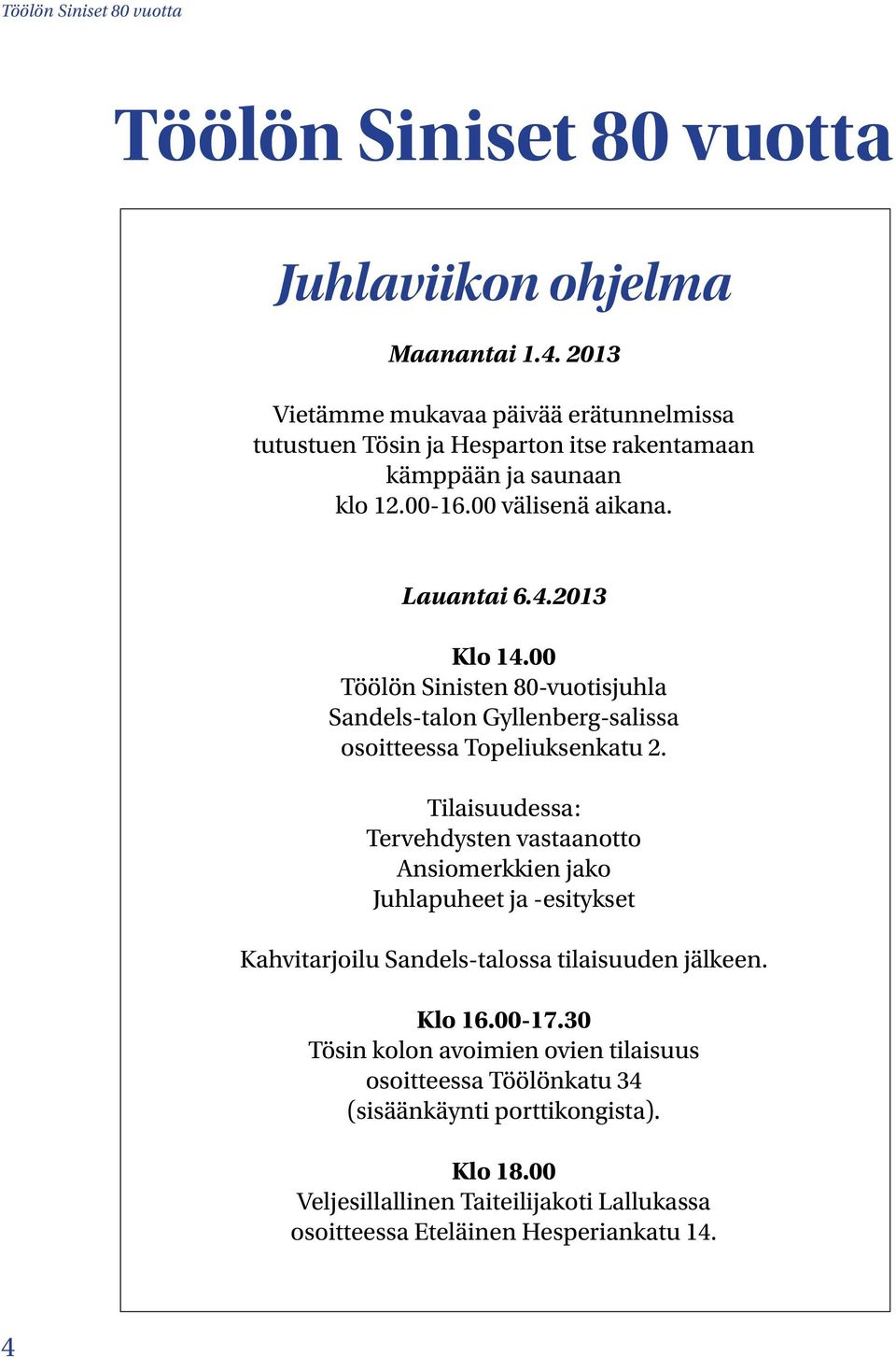 2013 Klo 14.00 Töölön Sinisten 80-vuotisjuhla Sandels-talon Gyllenberg-salissa osoitteessa Topeliuksenkatu 2.