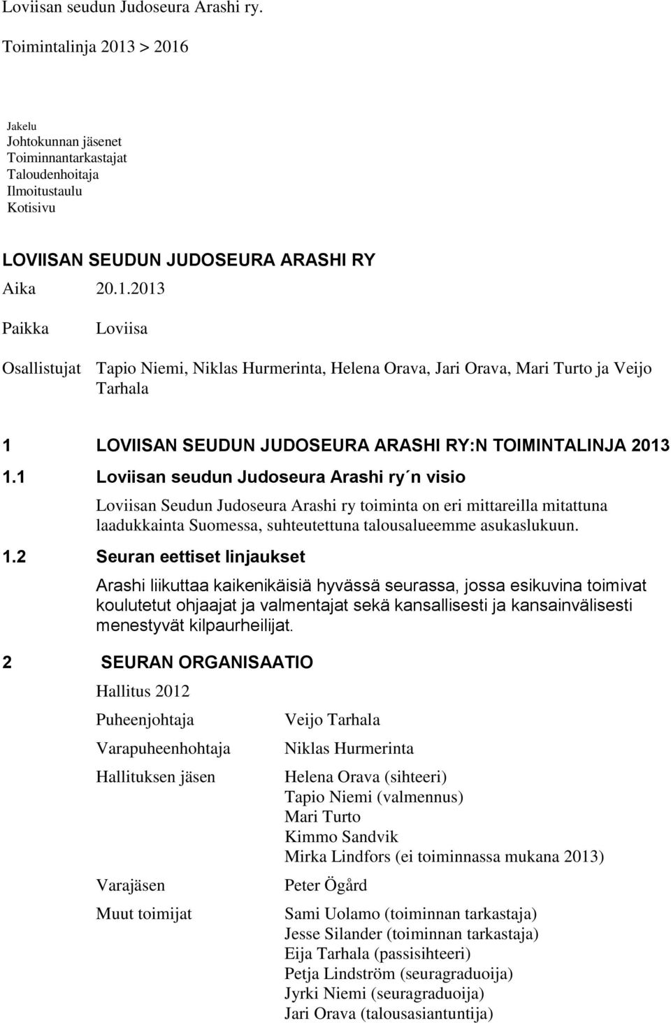 1 Loviisan seudun Judoseura Arashi ry n visio Loviisan Seudun Judoseura Arashi ry toiminta on eri mittareilla mitattuna laadukkainta Suomessa, suhteutettuna talousalueemme asukaslukuun. 1.