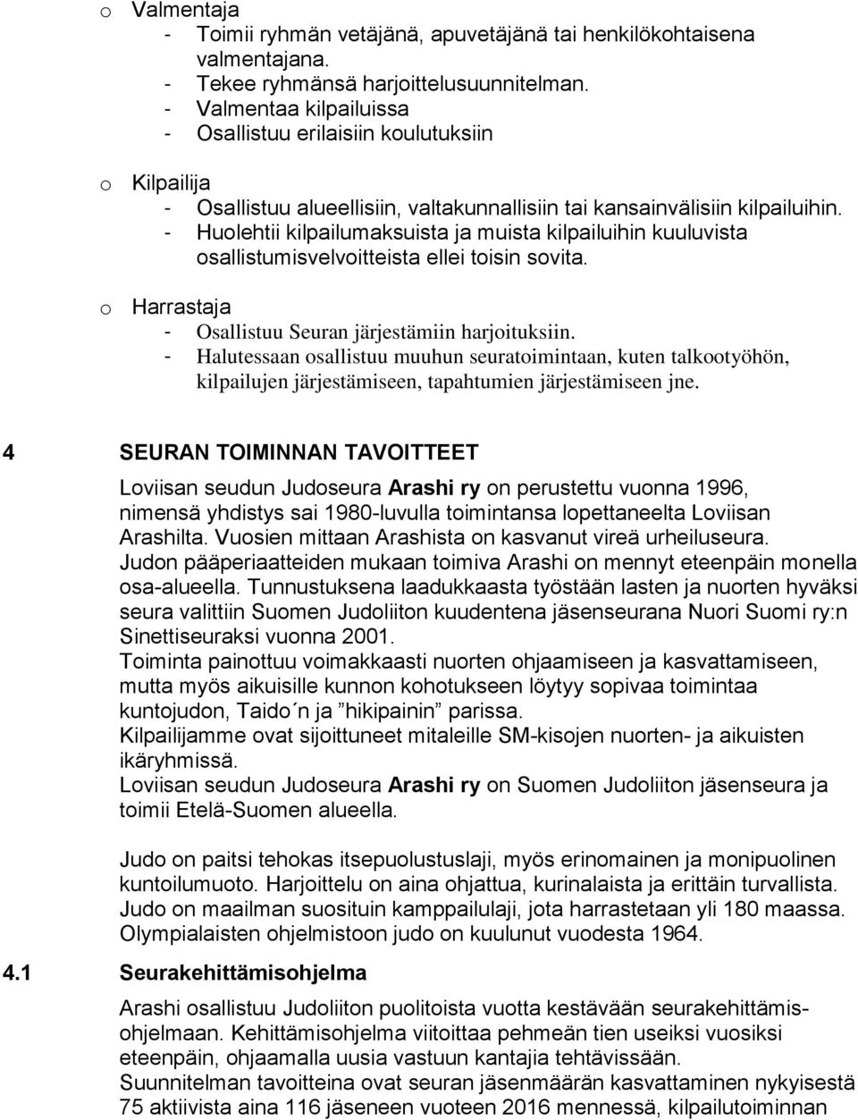 - Huolehtii kilpailumaksuista ja muista kilpailuihin kuuluvista osallistumisvelvoitteista ellei toisin sovita. o Harrastaja - Osallistuu Seuran järjestämiin harjoituksiin.