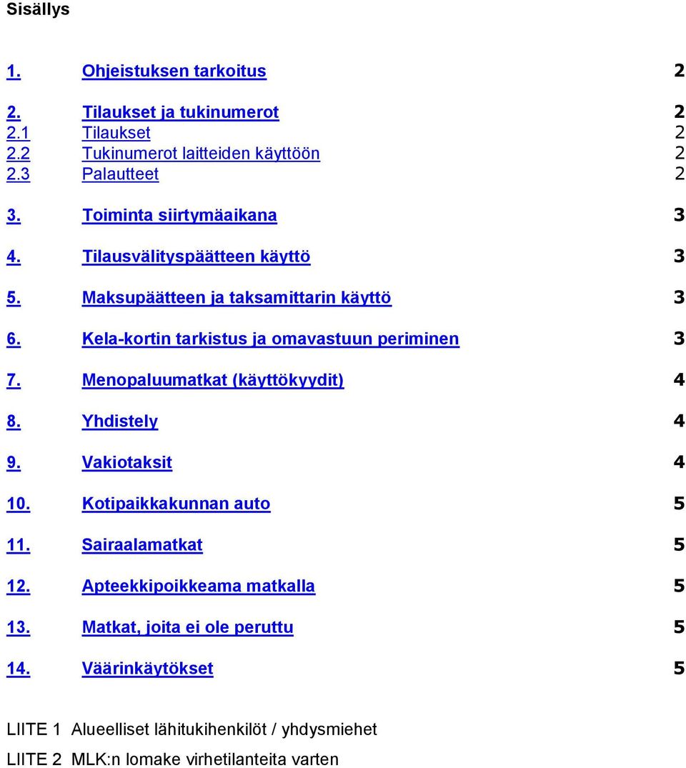 Kela-kortin tarkistus ja omavastuun periminen 3 7. Menopaluumatkat (käyttökyydit) 4 8. Yhdistely 4 9. Vakiotaksit 4 10. Kotipaikkakunnan auto 5 11.