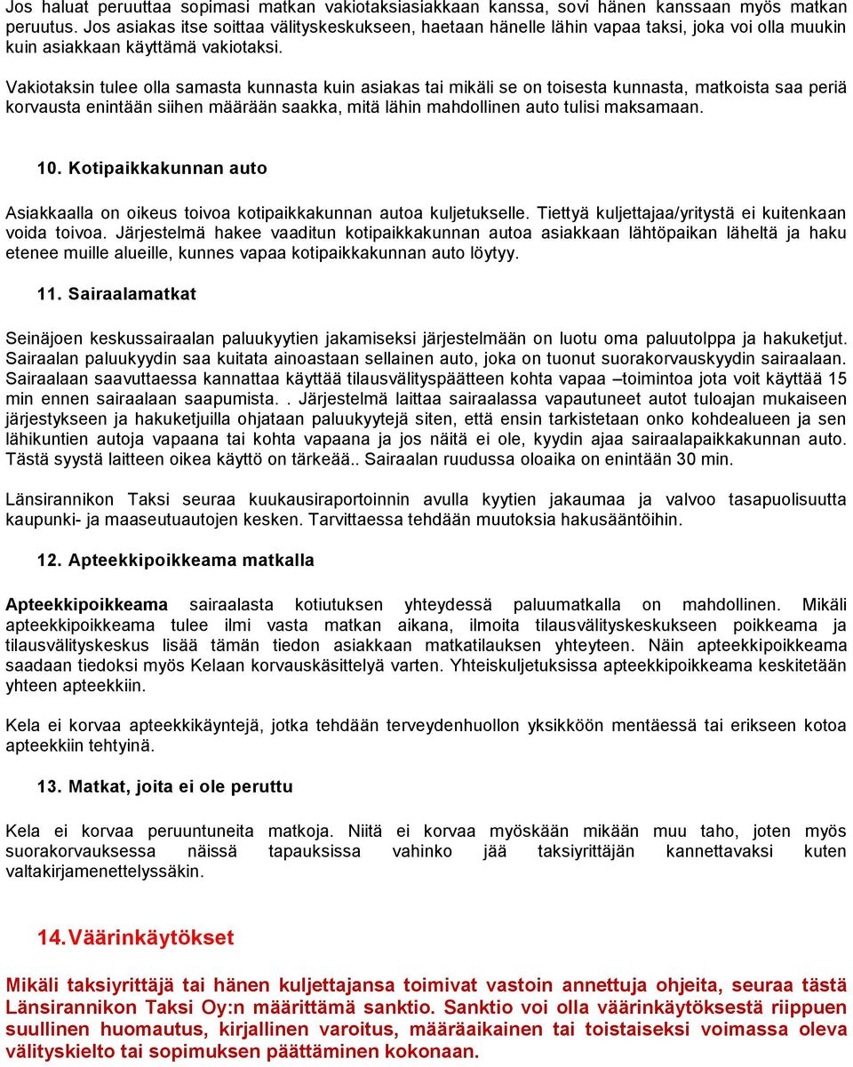 Vakiotaksin tulee olla samasta kunnasta kuin asiakas tai mikäli se on toisesta kunnasta, matkoista saa periä korvausta enintään siihen määrään saakka, mitä lähin mahdollinen auto tulisi maksamaan. 10.