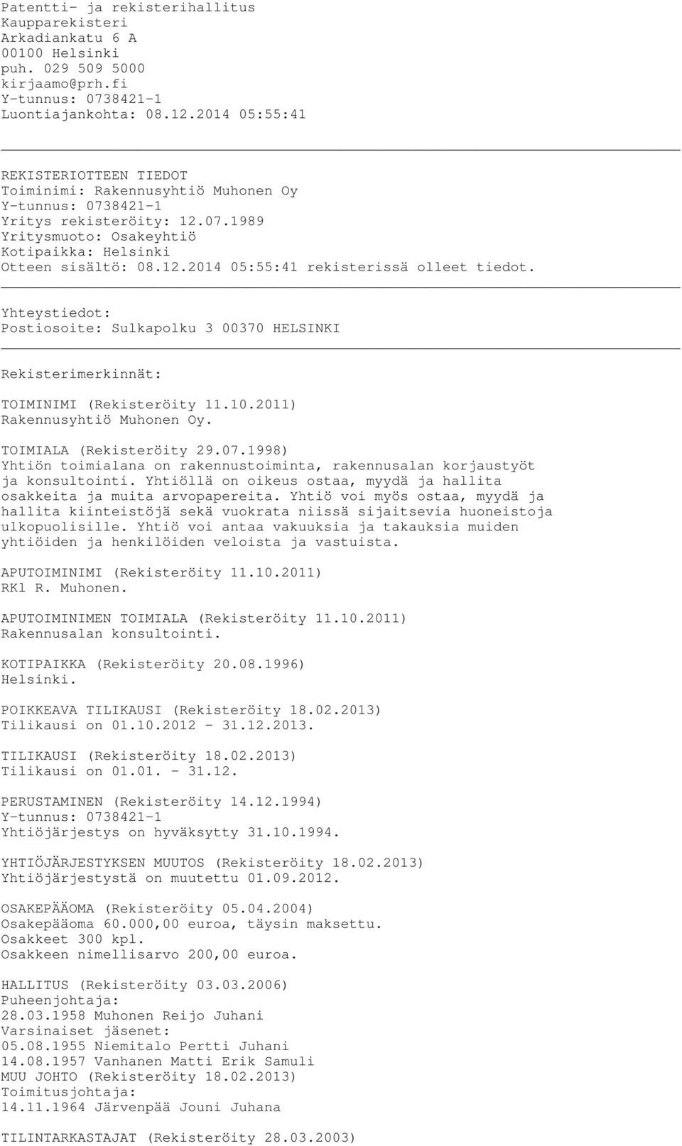 Yhteystiedot: Postiosoite: Sulkapolku 3 00370 HELSINKI Rekisterimerkinnät: TOIMINIMI (Rekisteröity 11.10.2011) Rakennusyhtiö Muhonen Oy. TOIMIALA (Rekisteröity 29.07.