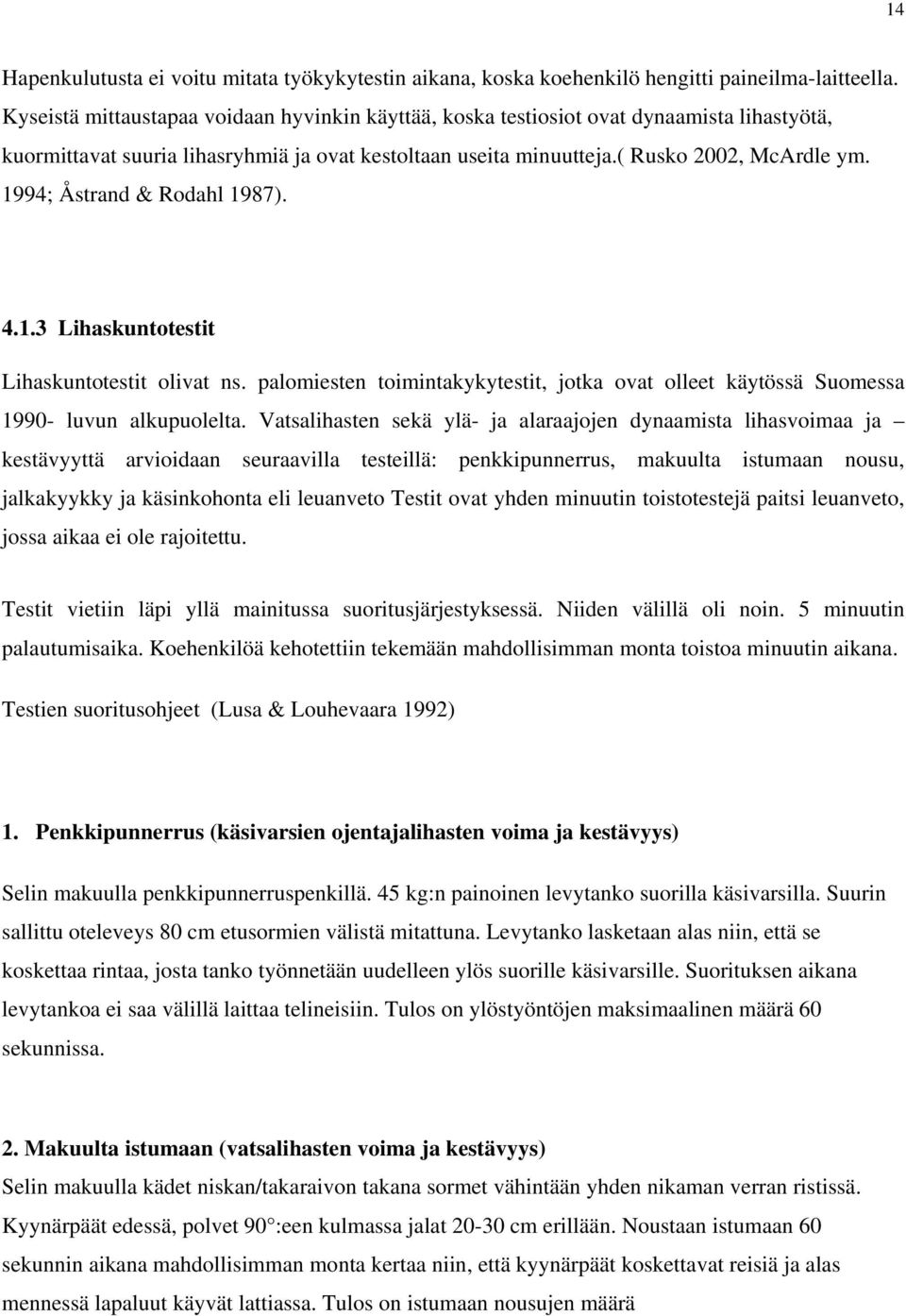 1994; Åstrand & Rodahl 1987). 4.1.3 Lihaskuntotestit Lihaskuntotestit olivat ns. palomiesten toimintakykytestit, jotka ovat olleet käytössä Suomessa 1990- luvun alkupuolelta.