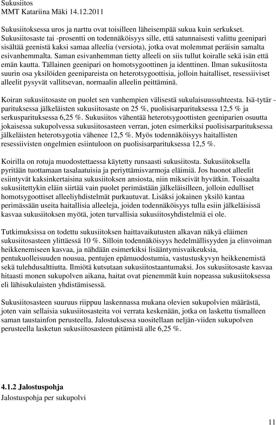 Saman esivanhemman tietty alleeli on siis tullut koiralle sekä isän että emän kautta. Tällainen geenipari on homotsygoottinen ja identtinen.