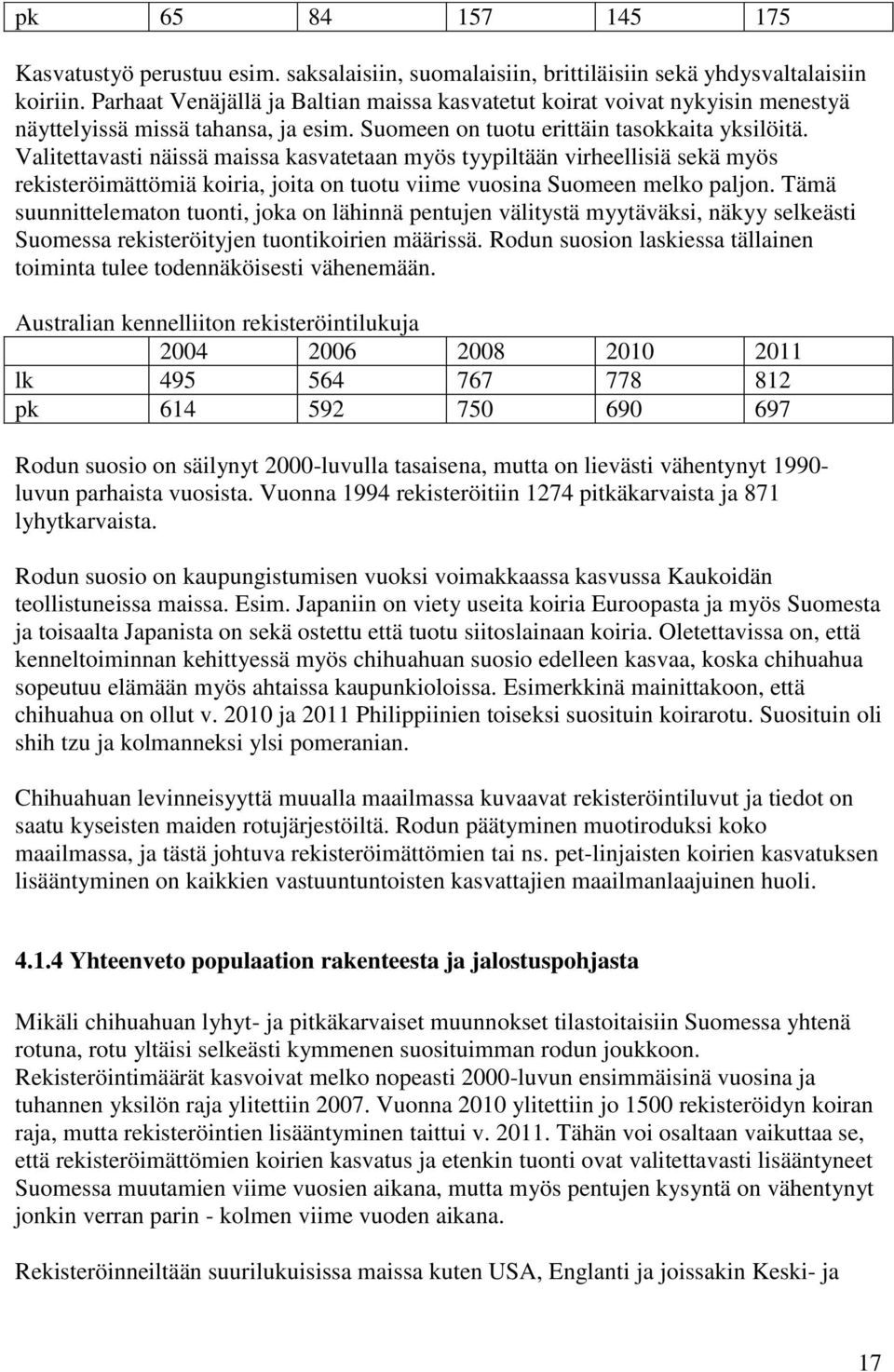 Valitettavasti näissä maissa kasvatetaan myös tyypiltään virheellisiä sekä myös rekisteröimättömiä koiria, joita on tuotu viime vuosina Suomeen melko paljon.