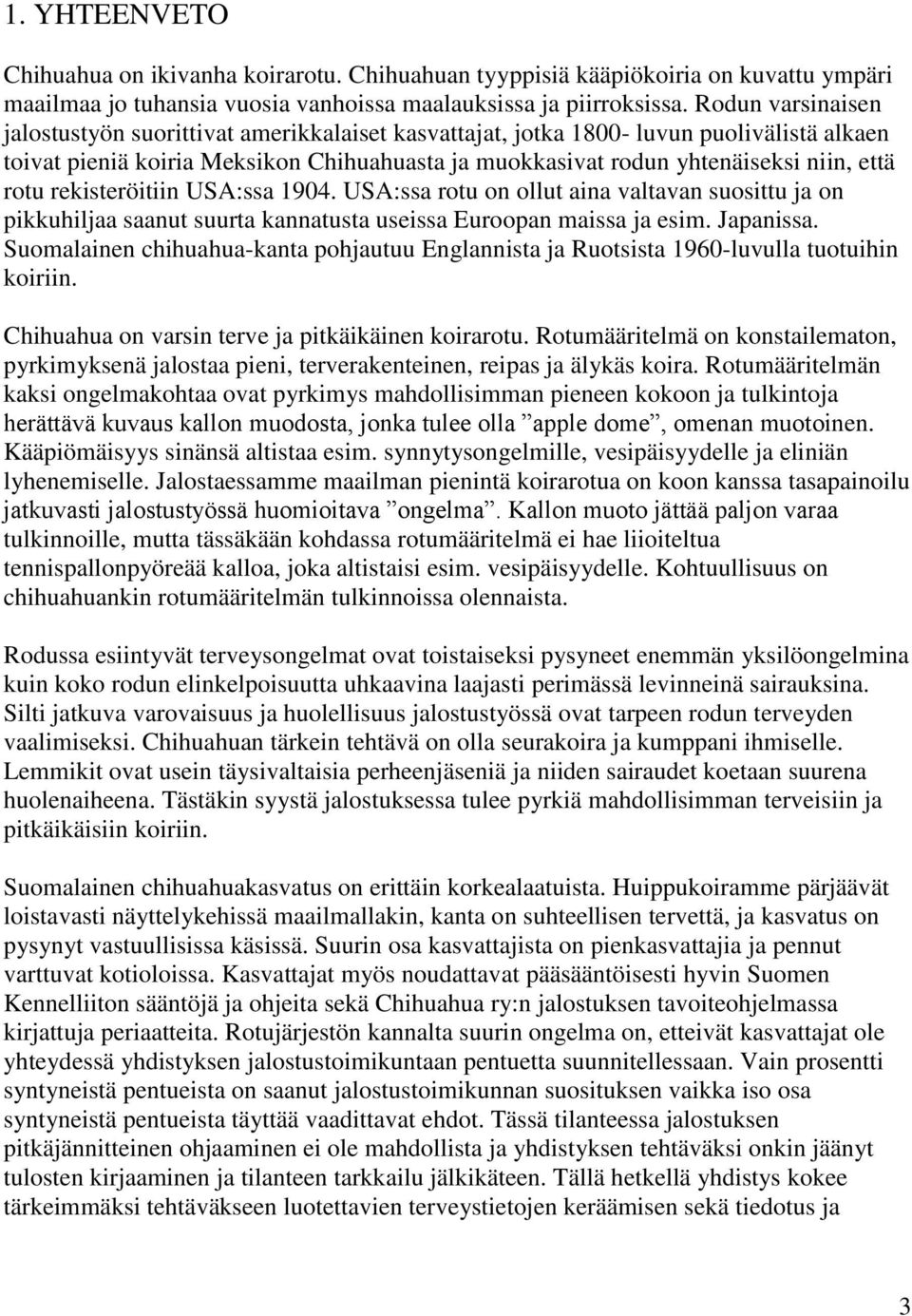 rotu rekisteröitiin USA:ssa 1904. USA:ssa rotu on ollut aina valtavan suosittu ja on pikkuhiljaa saanut suurta kannatusta useissa Euroopan maissa ja esim. Japanissa.