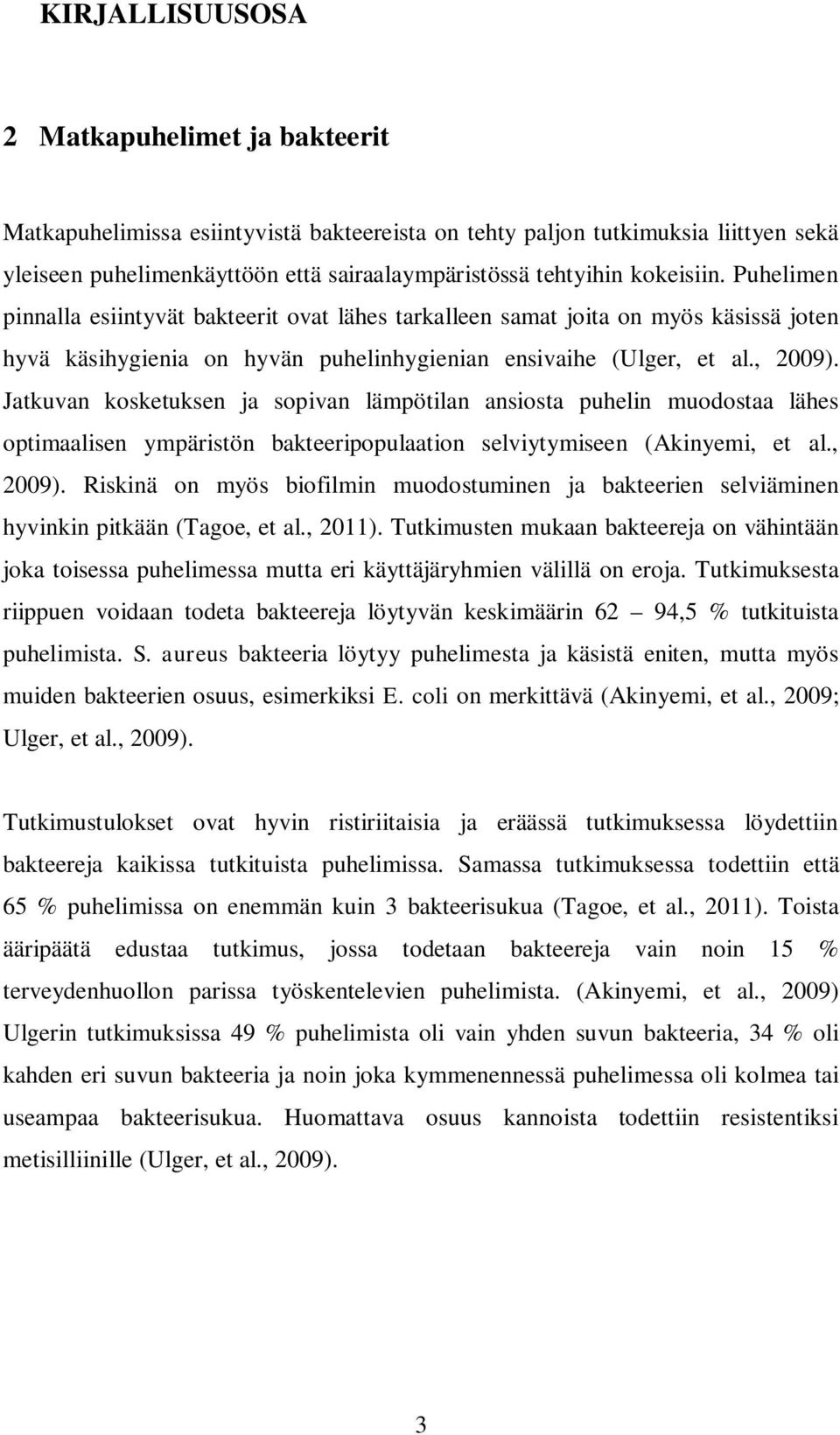 Jatkuvan kosketuksen ja sopivan lämpötilan ansiosta puhelin muodostaa lähes optimaalisen ympäristön bakteeripopulaation selviytymiseen (Akinyemi, et al., 2009).