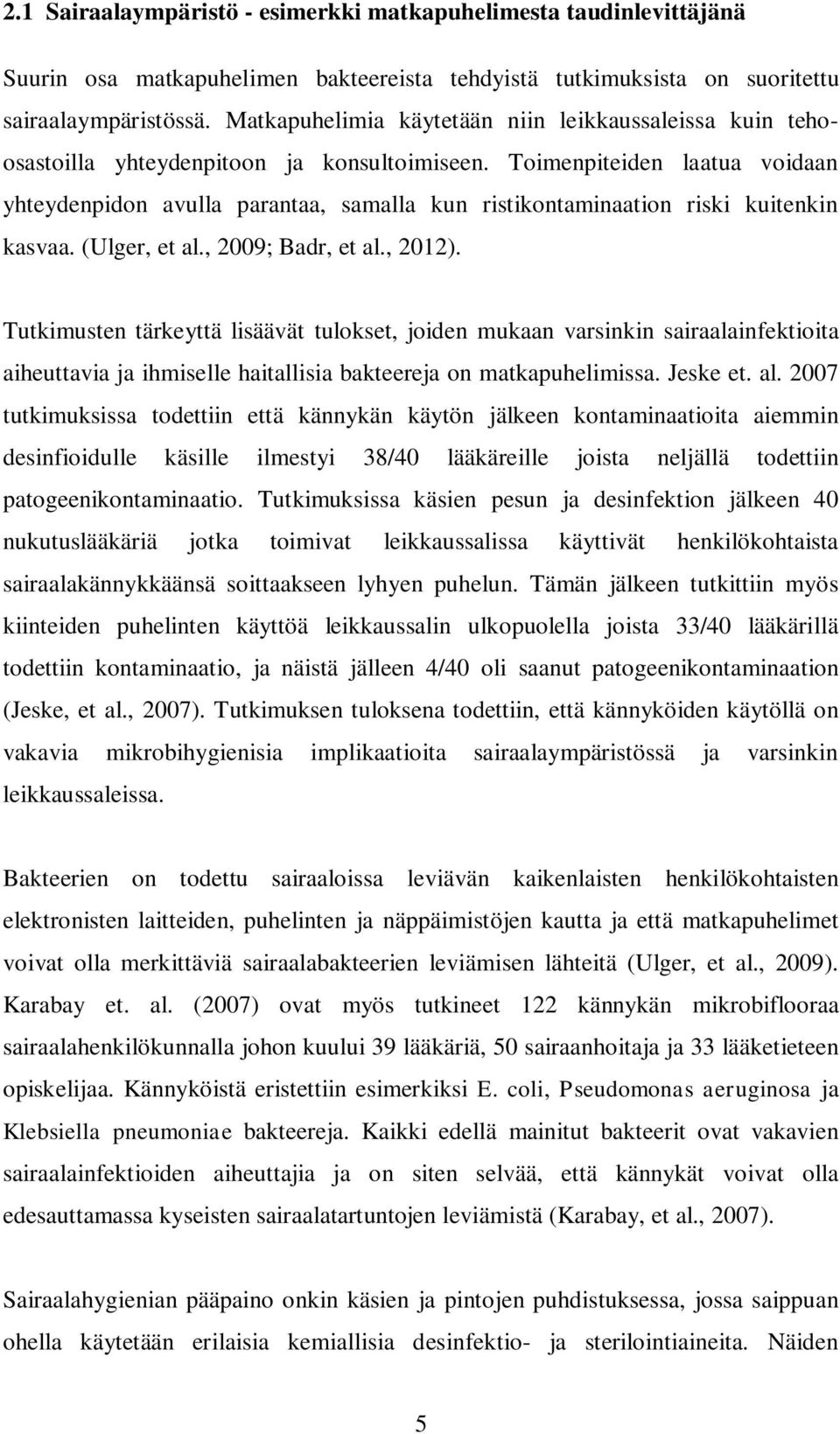Toimenpiteiden laatua voidaan yhteydenpidon avulla parantaa, samalla kun ristikontaminaation riski kuitenkin kasvaa. (Ulger, et al., 2009; Badr, et al., 2012).
