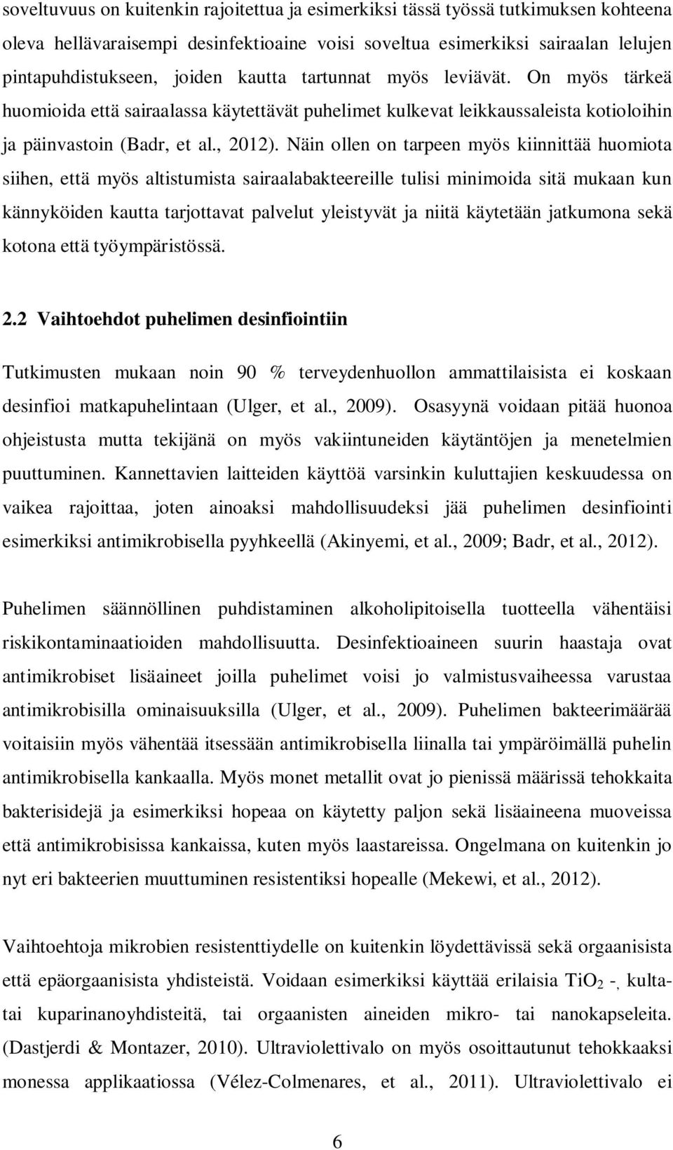 Näin ollen on tarpeen myös kiinnittää huomiota siihen, että myös altistumista sairaalabakteereille tulisi minimoida sitä mukaan kun kännyköiden kautta tarjottavat palvelut yleistyvät ja niitä