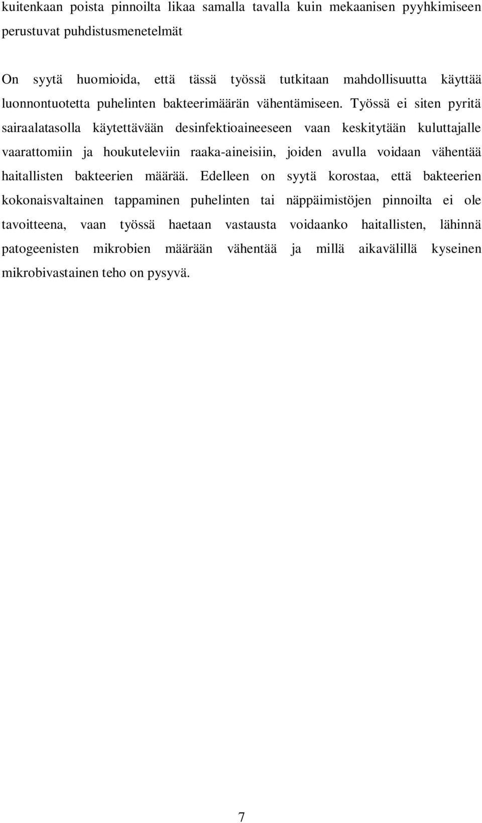 Työssä ei siten pyritä sairaalatasolla käytettävään desinfektioaineeseen vaan keskitytään kuluttajalle vaarattomiin ja houkuteleviin raaka-aineisiin, joiden avulla voidaan vähentää