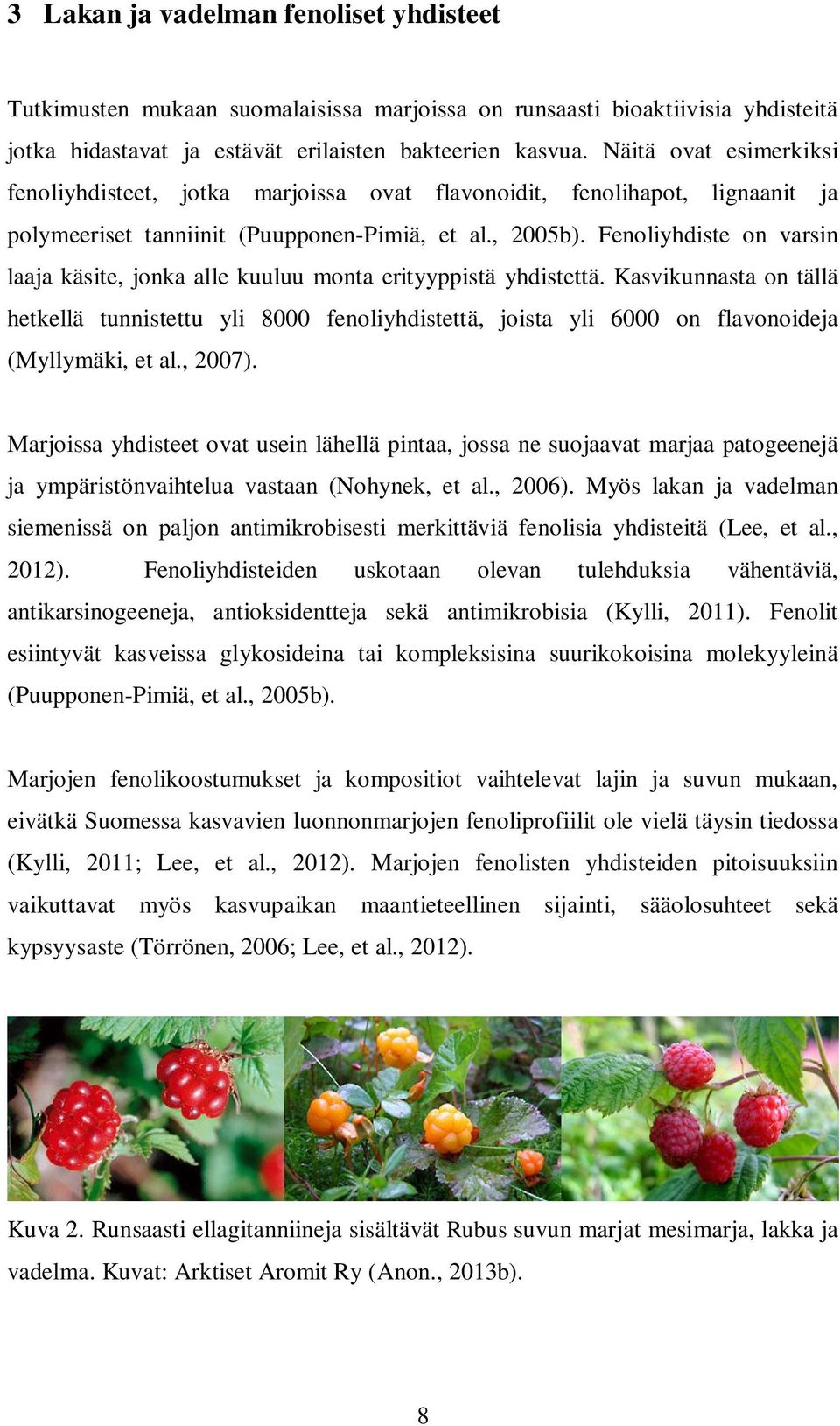 Fenoliyhdiste on varsin laaja käsite, jonka alle kuuluu monta erityyppistä yhdistettä.