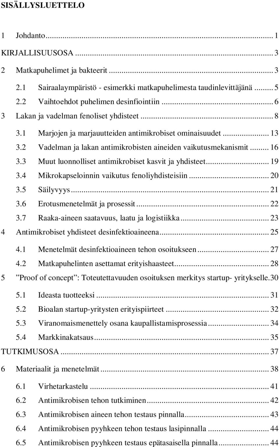 2 Vadelman ja lakan antimikrobisten aineiden vaikutusmekanismit... 16 3.3 Muut luonnolliset antimikrobiset kasvit ja yhdisteet... 19 3.4 Mikrokapseloinnin vaikutus fenoliyhdisteisiin... 20 3.