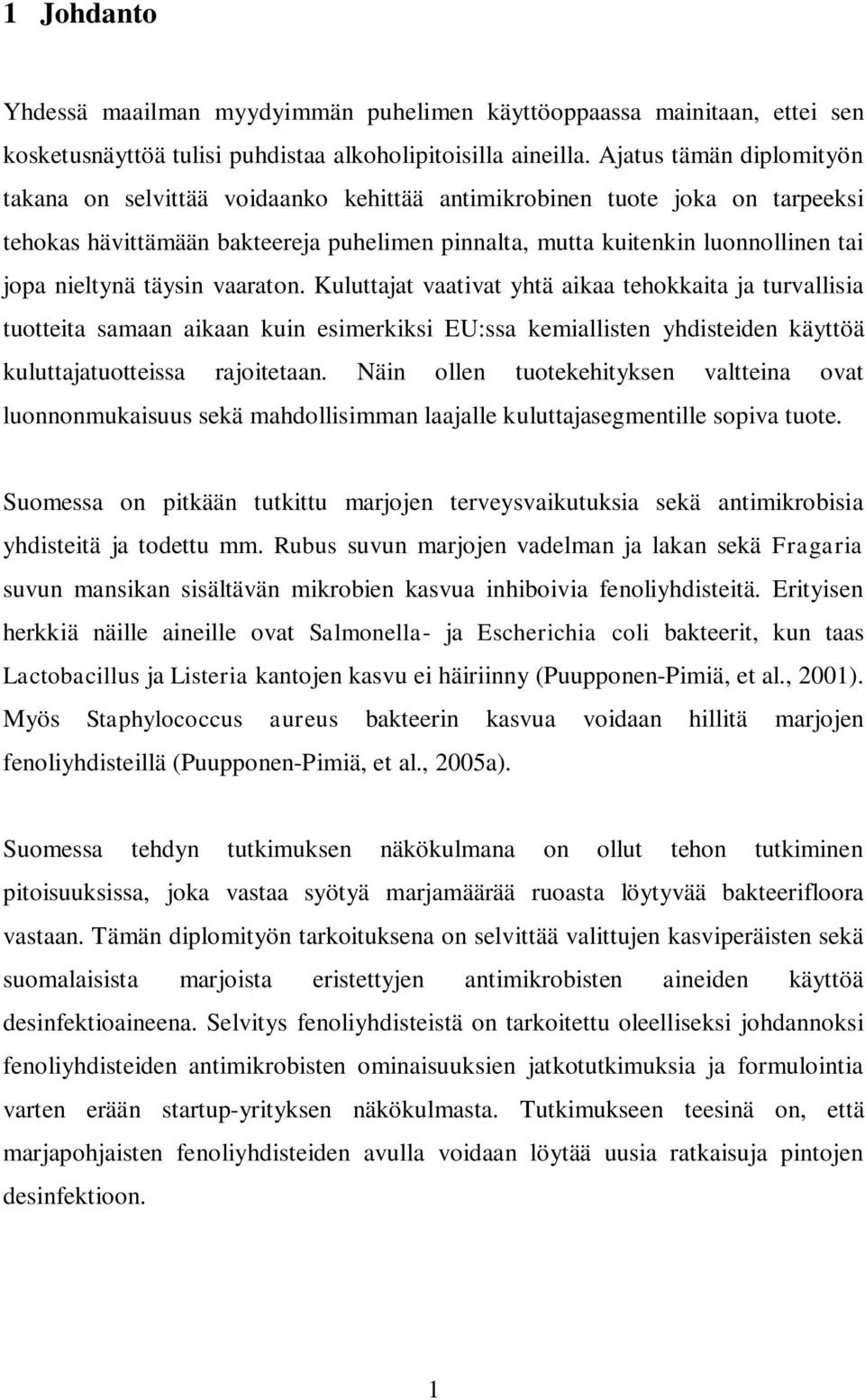 nieltynä täysin vaaraton. Kuluttajat vaativat yhtä aikaa tehokkaita ja turvallisia tuotteita samaan aikaan kuin esimerkiksi EU:ssa kemiallisten yhdisteiden käyttöä kuluttajatuotteissa rajoitetaan.