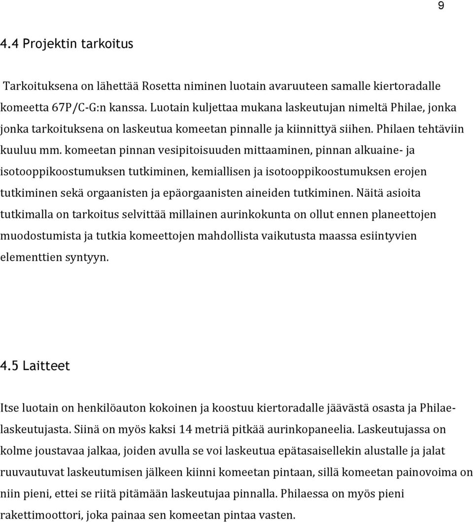 komeetan pinnan vesipitoisuuden mittaaminen, pinnan alkuaine- ja isotooppikoostumuksen tutkiminen, kemiallisen ja isotooppikoostumuksen erojen tutkiminen sekä orgaanisten ja epäorgaanisten aineiden