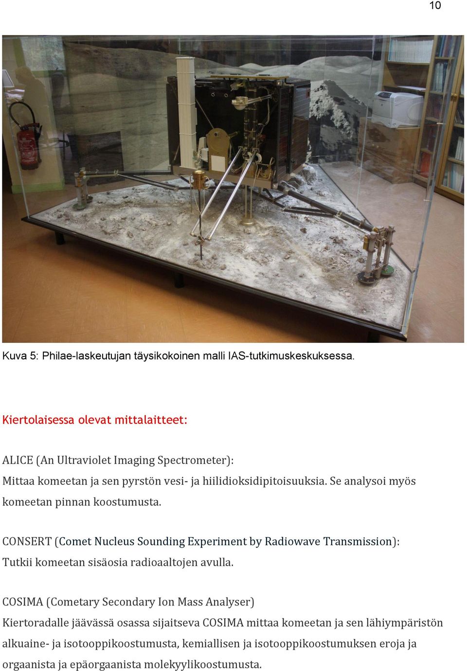 Se analysoi myös komeetan pinnan koostumusta. CONSERT (Comet Nucleus Sounding Experiment by Radiowave Transmission): Tutkii komeetan sisäosia radioaaltojen avulla.