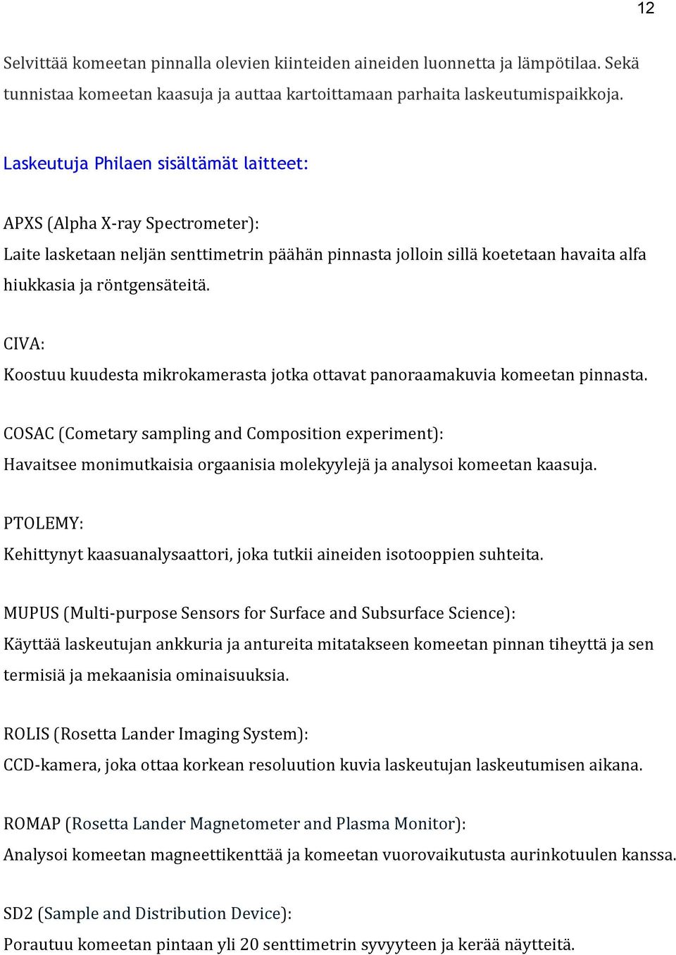 CIVA: Koostuu kuudesta mikrokamerasta jotka ottavat panoraamakuvia komeetan pinnasta.