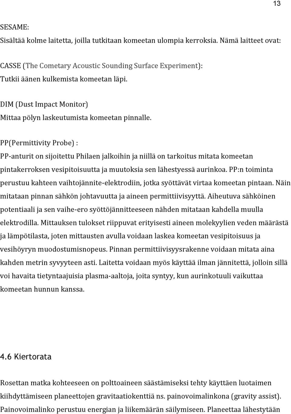 PP(Permittivity Probe) : PP-anturit on sijoitettu Philaen jalkoihin ja niillä on tarkoitus mitata komeetan pintakerroksen vesipitoisuutta ja muutoksia sen lähestyessä aurinkoa.