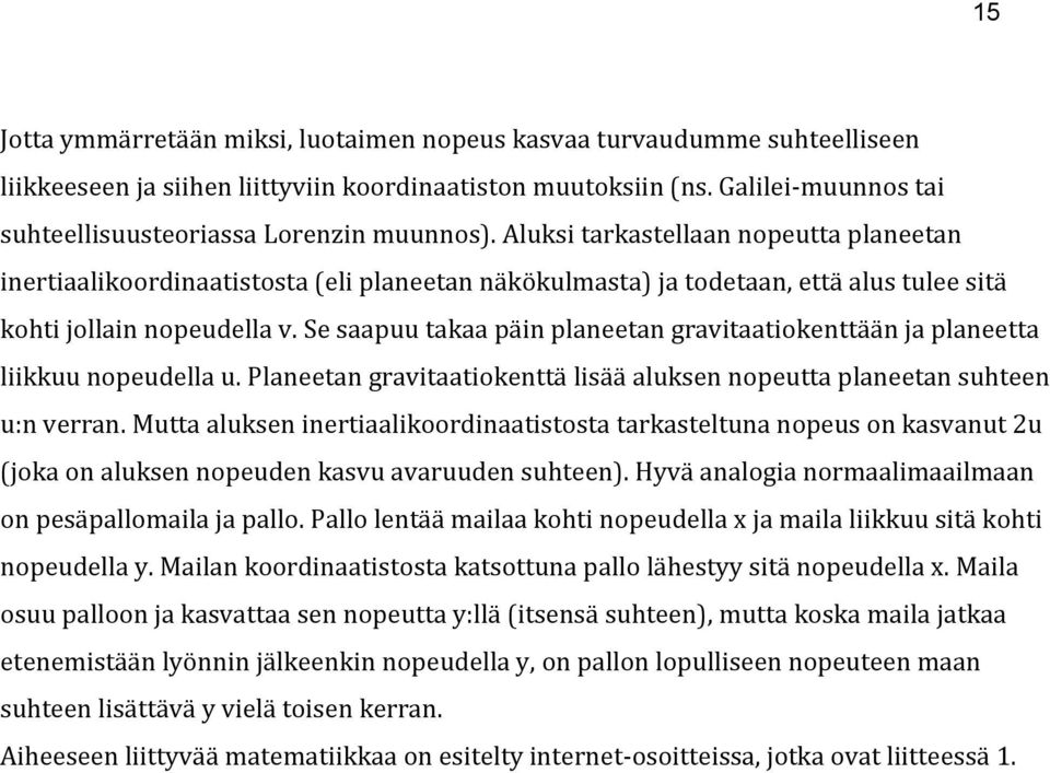 Aluksi tarkastellaan nopeutta planeetan inertiaalikoordinaatistosta (eli planeetan näkökulmasta) ja todetaan, että alus tulee sitä kohti jollain nopeudella v.