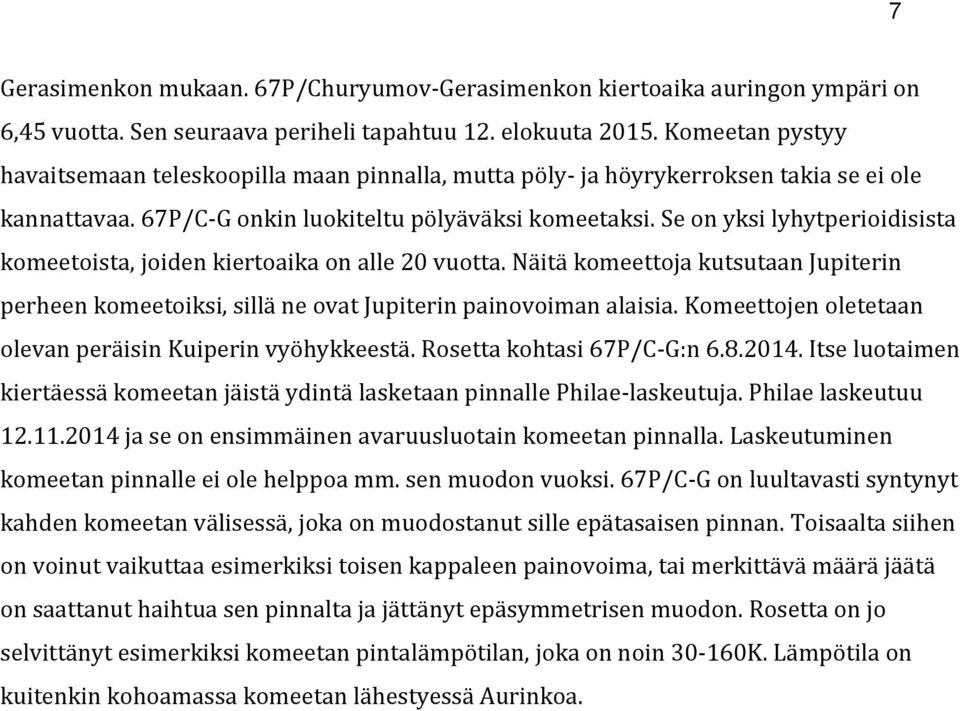 Se on yksi lyhytperioidisista komeetoista, joiden kiertoaika on alle 20 vuotta. Näitä komeettoja kutsutaan Jupiterin perheen komeetoiksi, sillä ne ovat Jupiterin painovoiman alaisia.