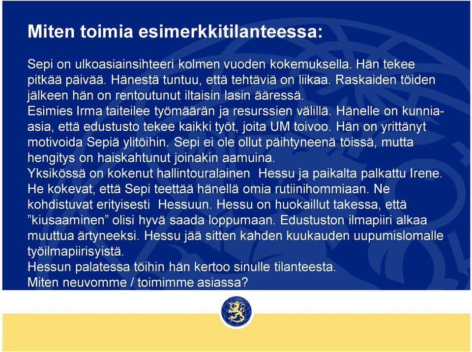 Hän on yrittänyt motivoida Sepiä ylitöihin. Sepi ei ole ollut päihtyneenä töissä, mutta hengitys on haiskahtunut joinakin aamuina.