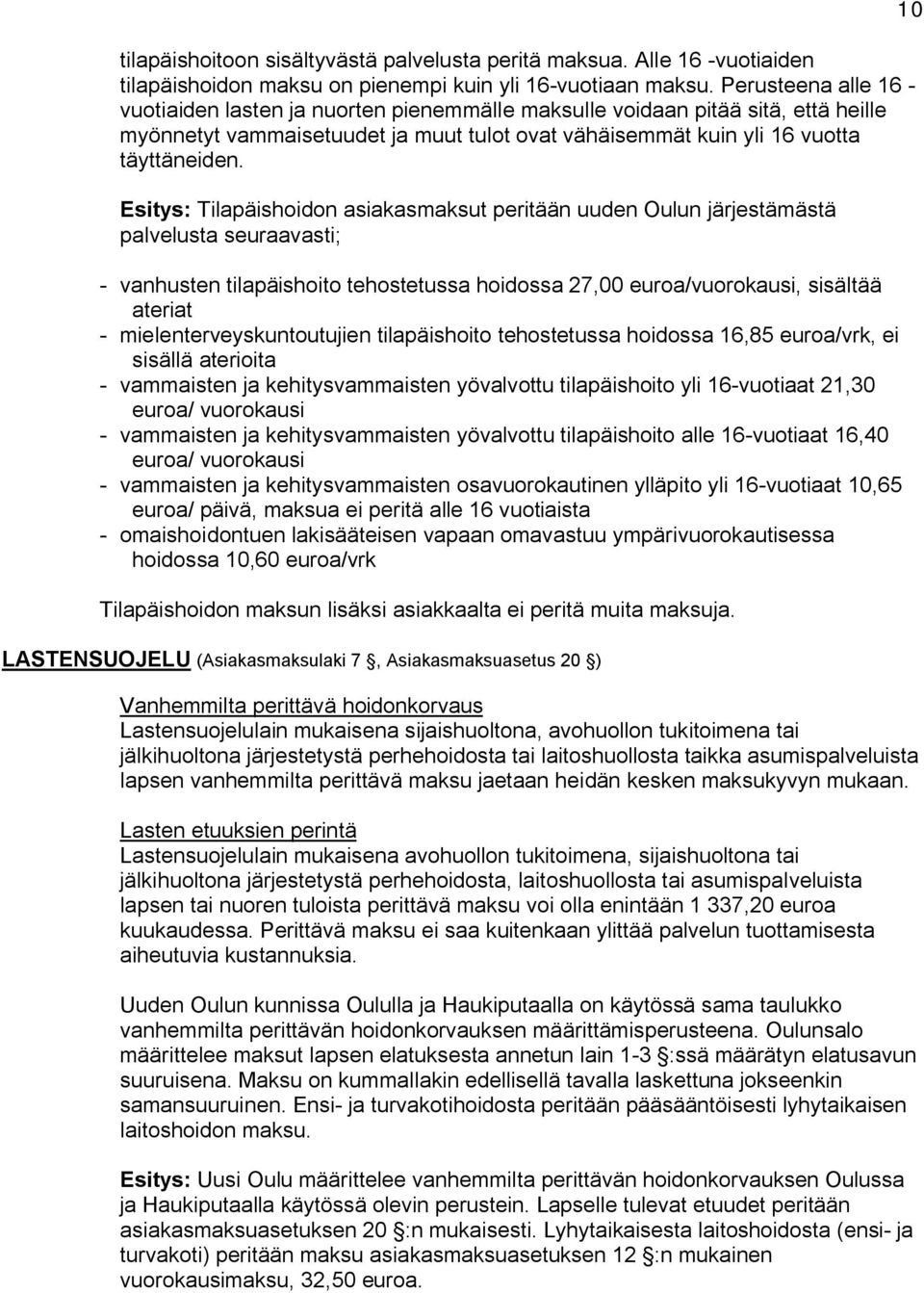 Esitys: Tilapäishoidon asiakasmaksut peritään uuden Oulun järjestämästä palvelusta seuraavasti; - vanhusten tilapäishoito tehostetussa hoidossa 27,00 euroa/vuorokausi, sisältää ateriat -