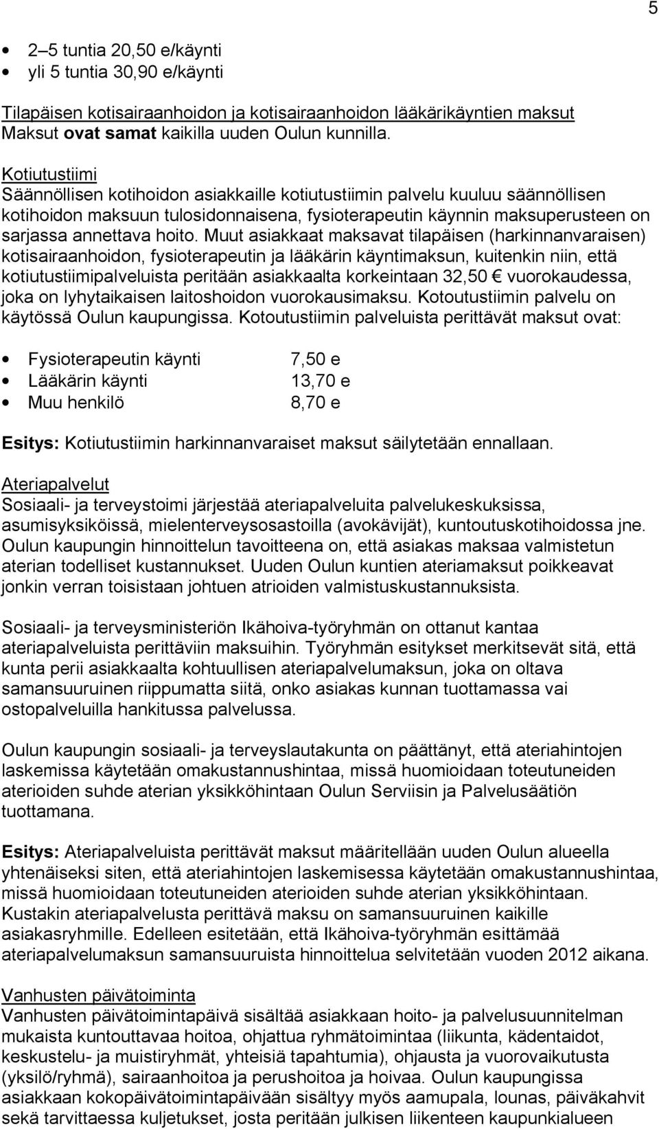 Muut asiakkaat maksavat tilapäisen (harkinnanvaraisen) kotisairaanhoidon, fysioterapeutin ja lääkärin käyntimaksun, kuitenkin niin, että kotiutustiimipalveluista peritään asiakkaalta korkeintaan