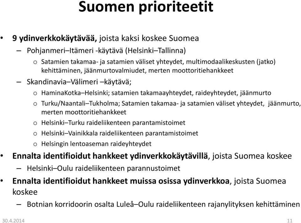 Satamien takamaa- ja satamien väliset yhteydet, jäänmurto, merten moottoritiehankkeet o Helsinki Turku raideliikenteen parantamistoimet o Helsinki Vainikkala raideliikenteen parantamistoimet o